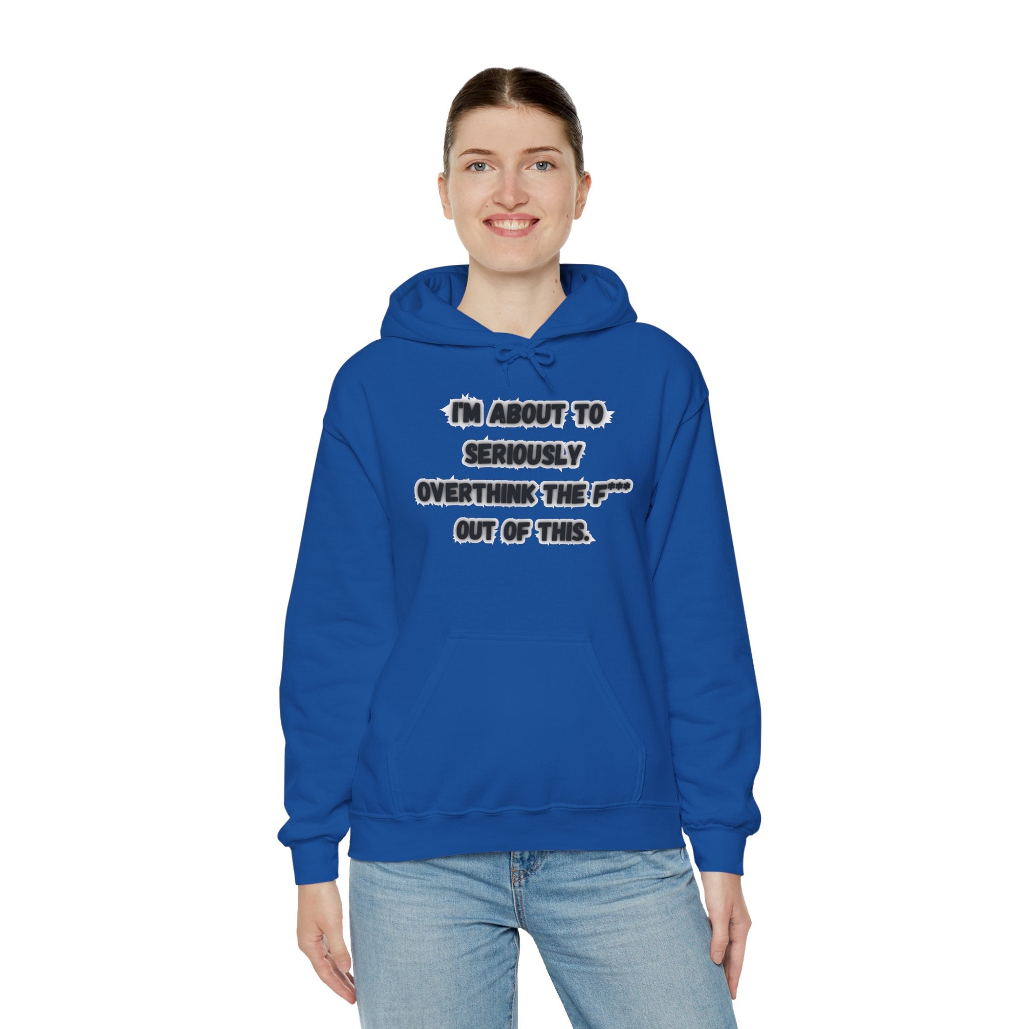 I'm About To Seriously Overthink The F*** Out Of This - Hoodie