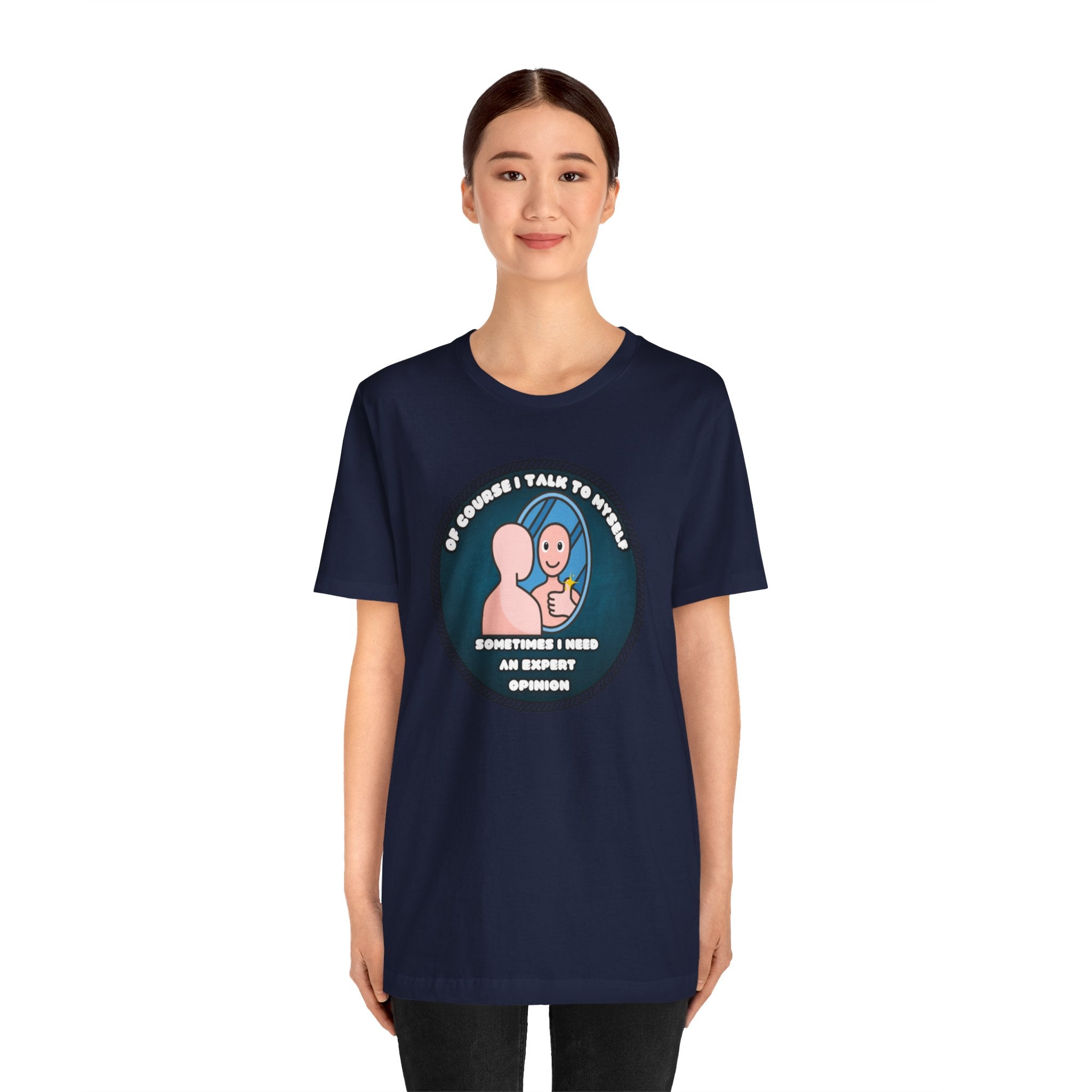 Of Course I Talk To Myself—Sometimes I Need An Expert Opinion - tee