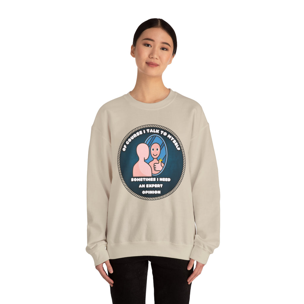 Of Course I Talk To Myself Sometimes I Need An Expert Opinion - Sweatshirt