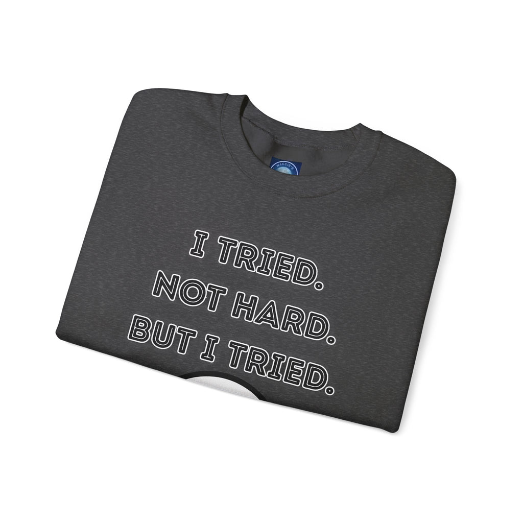 I Tried. Not Hard. But I Tried - Sweatshirt
