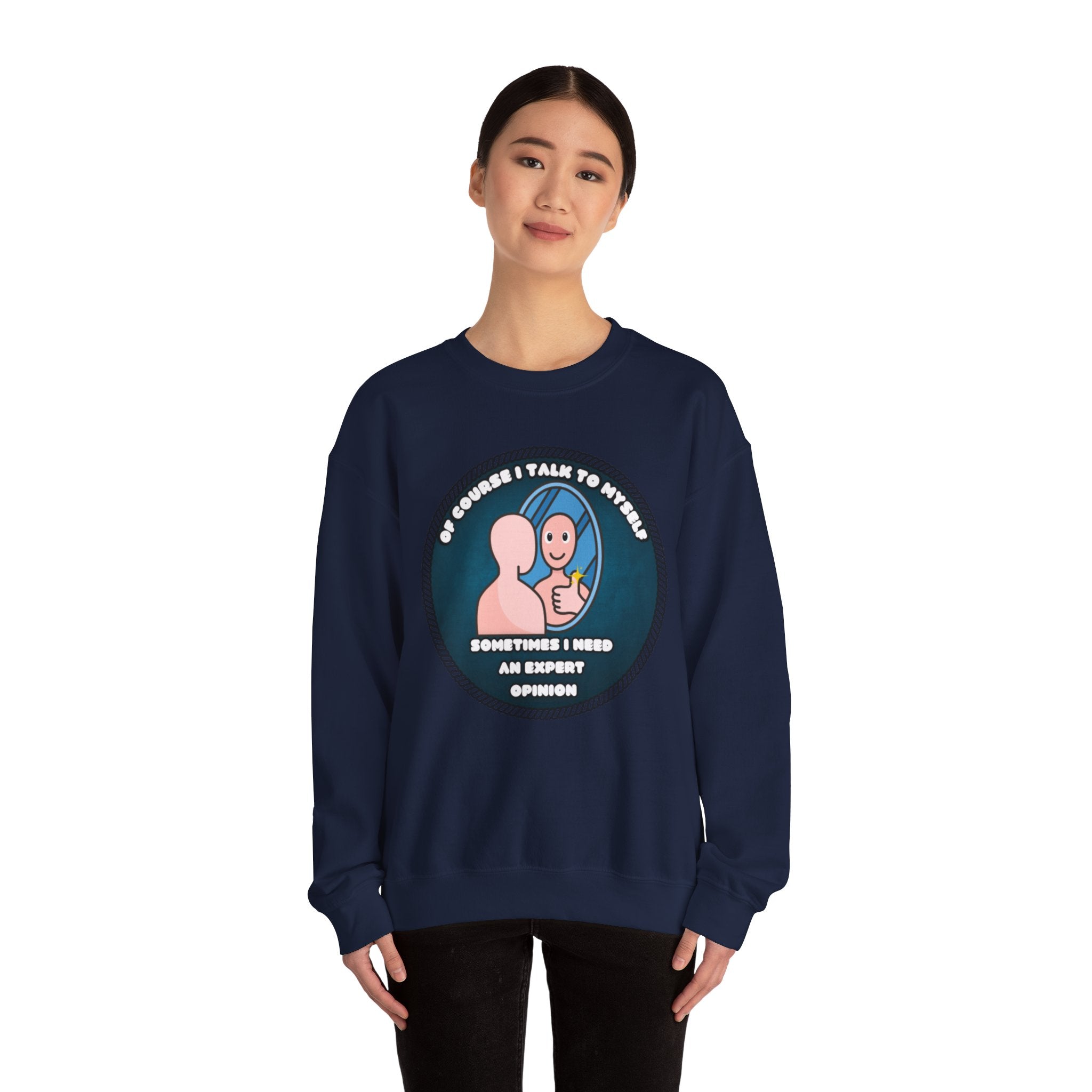 Of Course I Talk To Myself Sometimes I Need An Expert Opinion - Sweatshirt