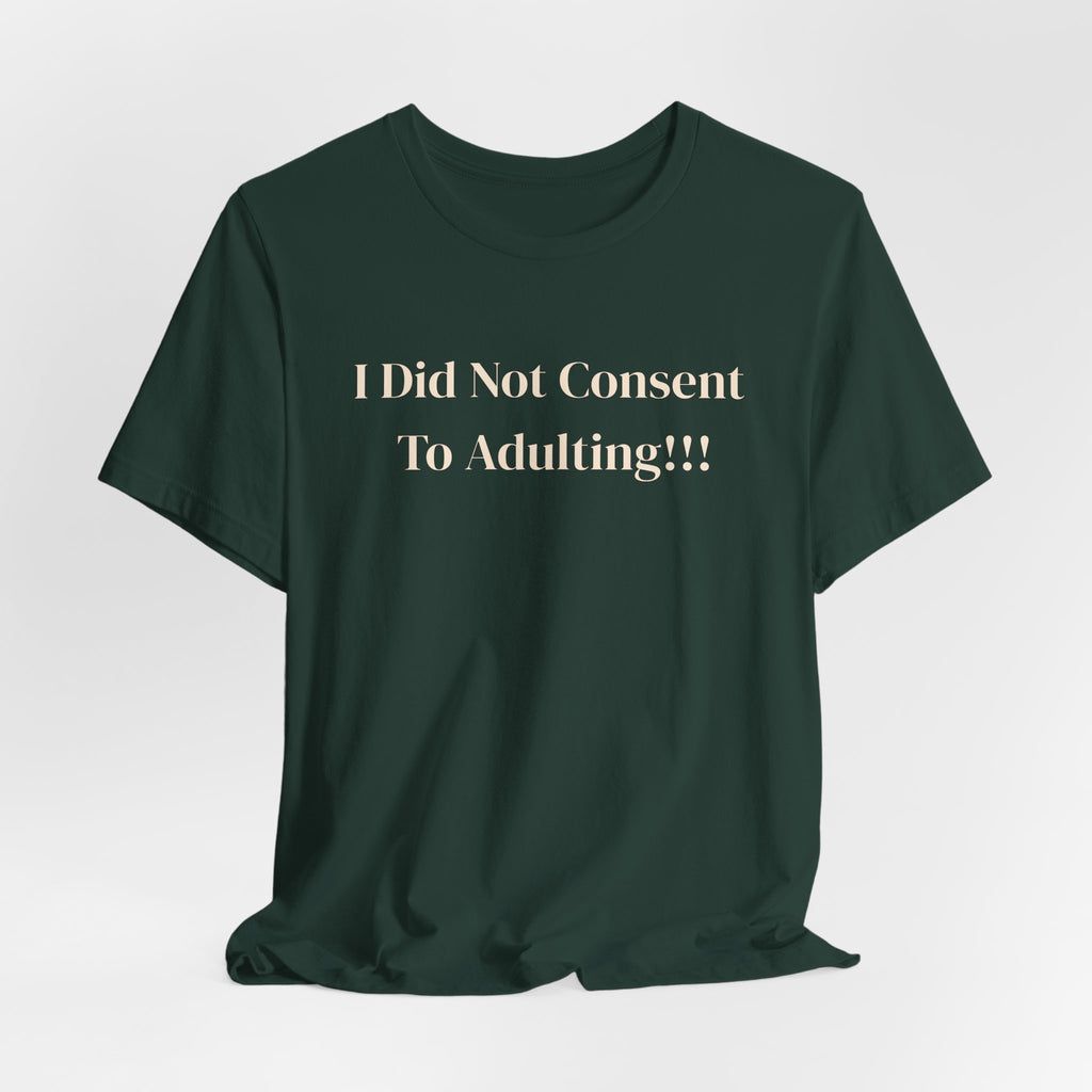 T-Shirt — I Did Not Consent To Adulting!!!
