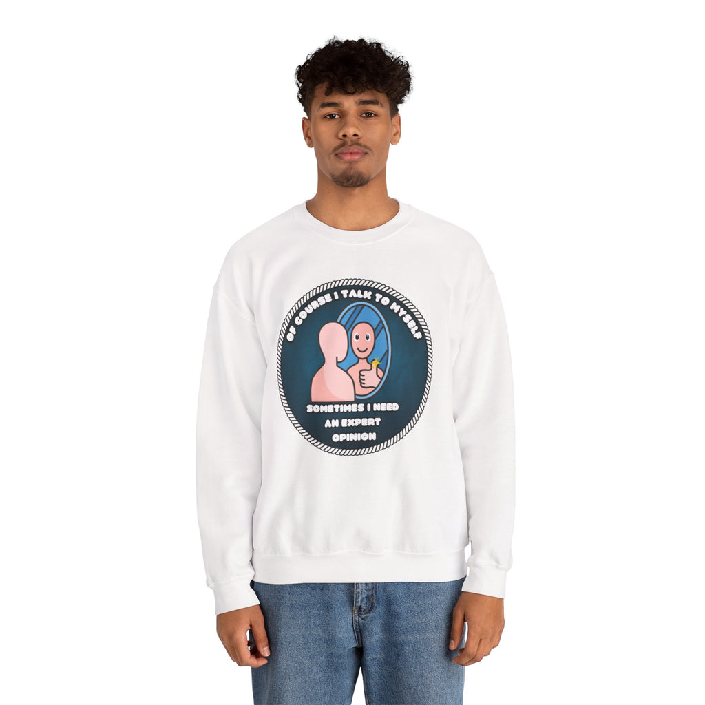 Of Course I Talk To Myself Sometimes I Need An Expert Opinion - Sweatshirt