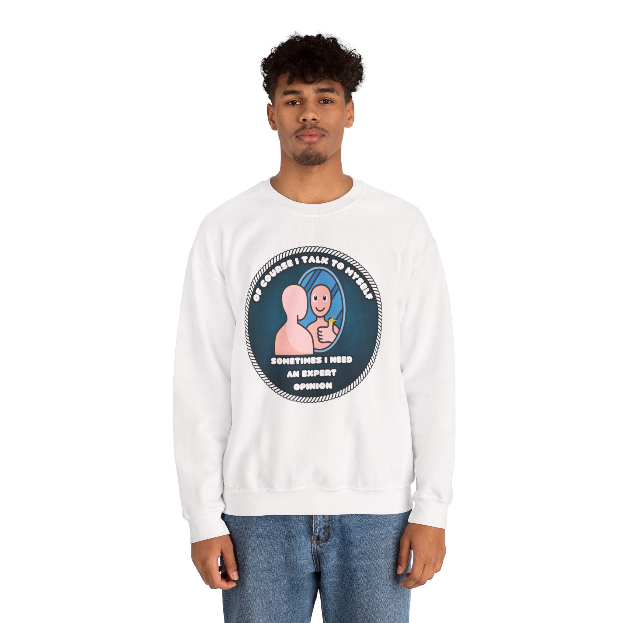 Of Course I Talk To Myself Sometimes I Need An Expert Opinion - Sweatshirt