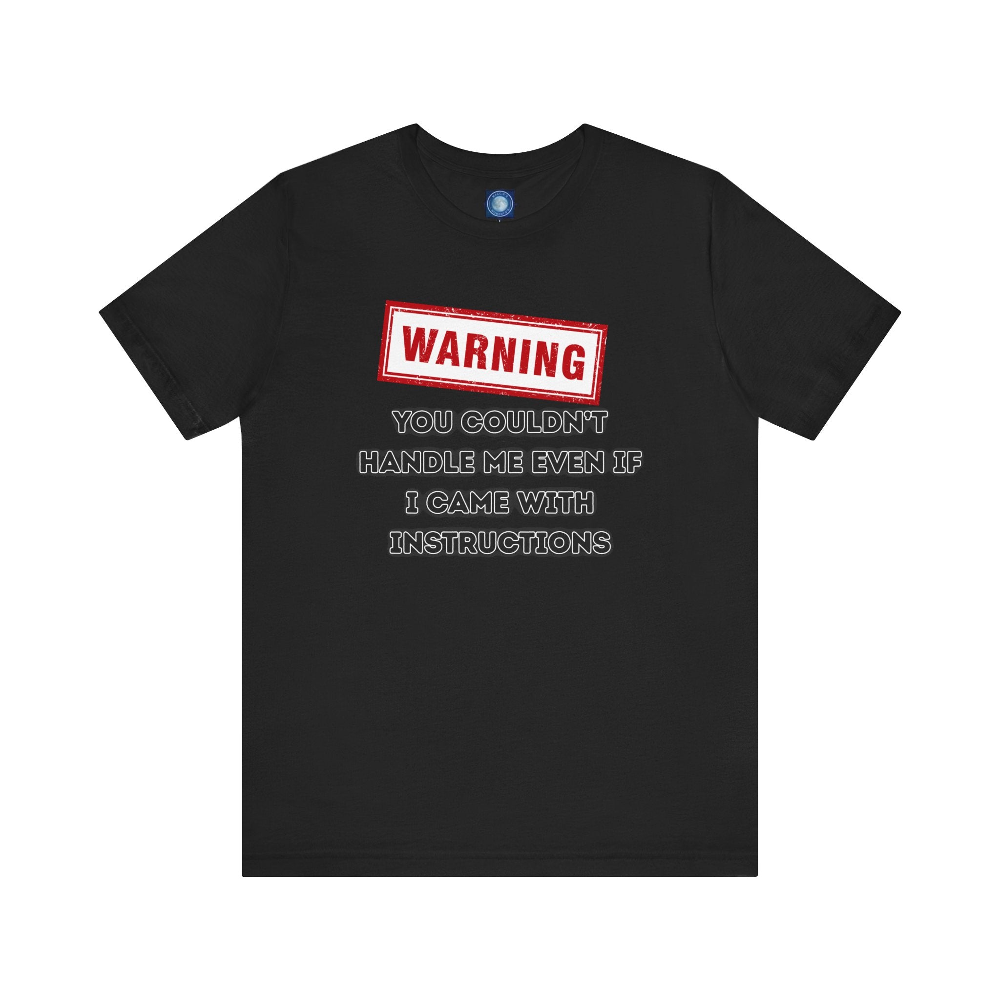 Warning — You Couldn’t Handle Me Even If I Came With Instructions.