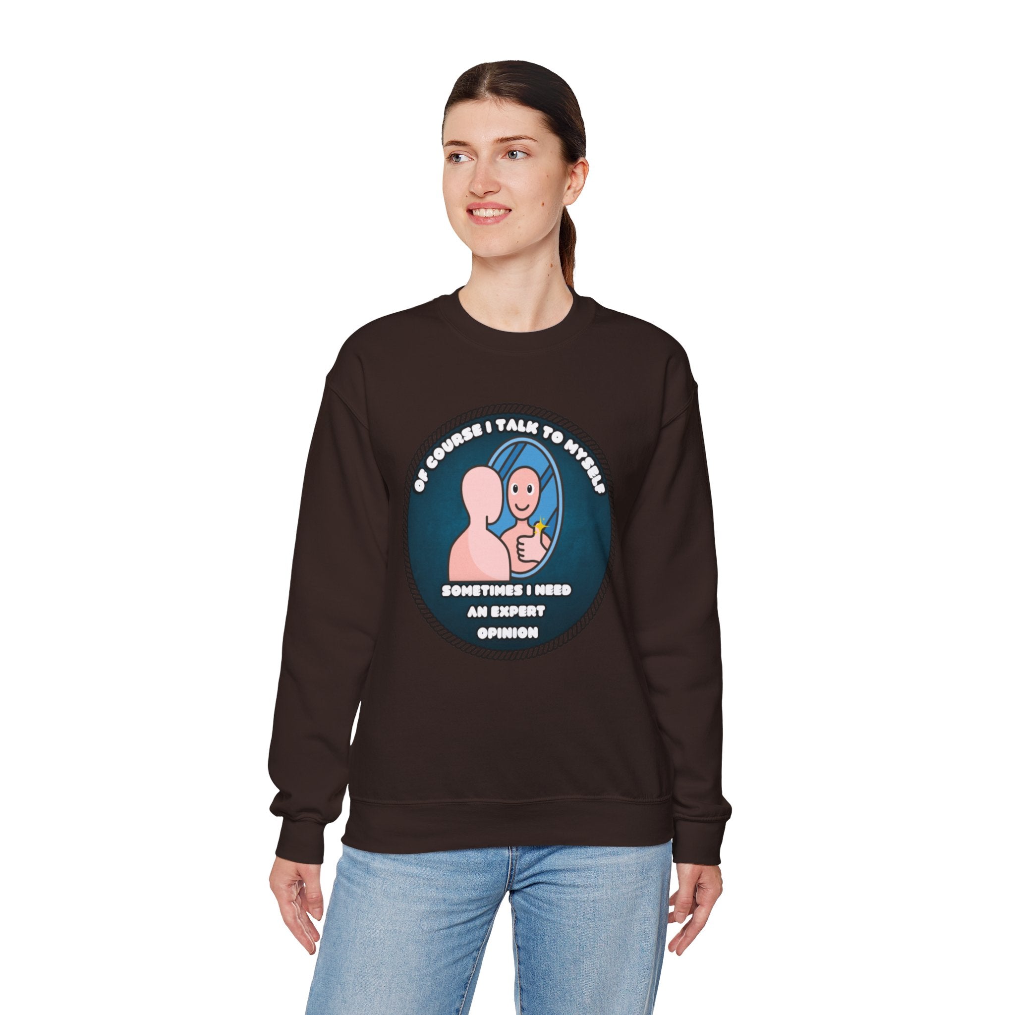 Of Course I Talk To Myself Sometimes I Need An Expert Opinion - Sweatshirt