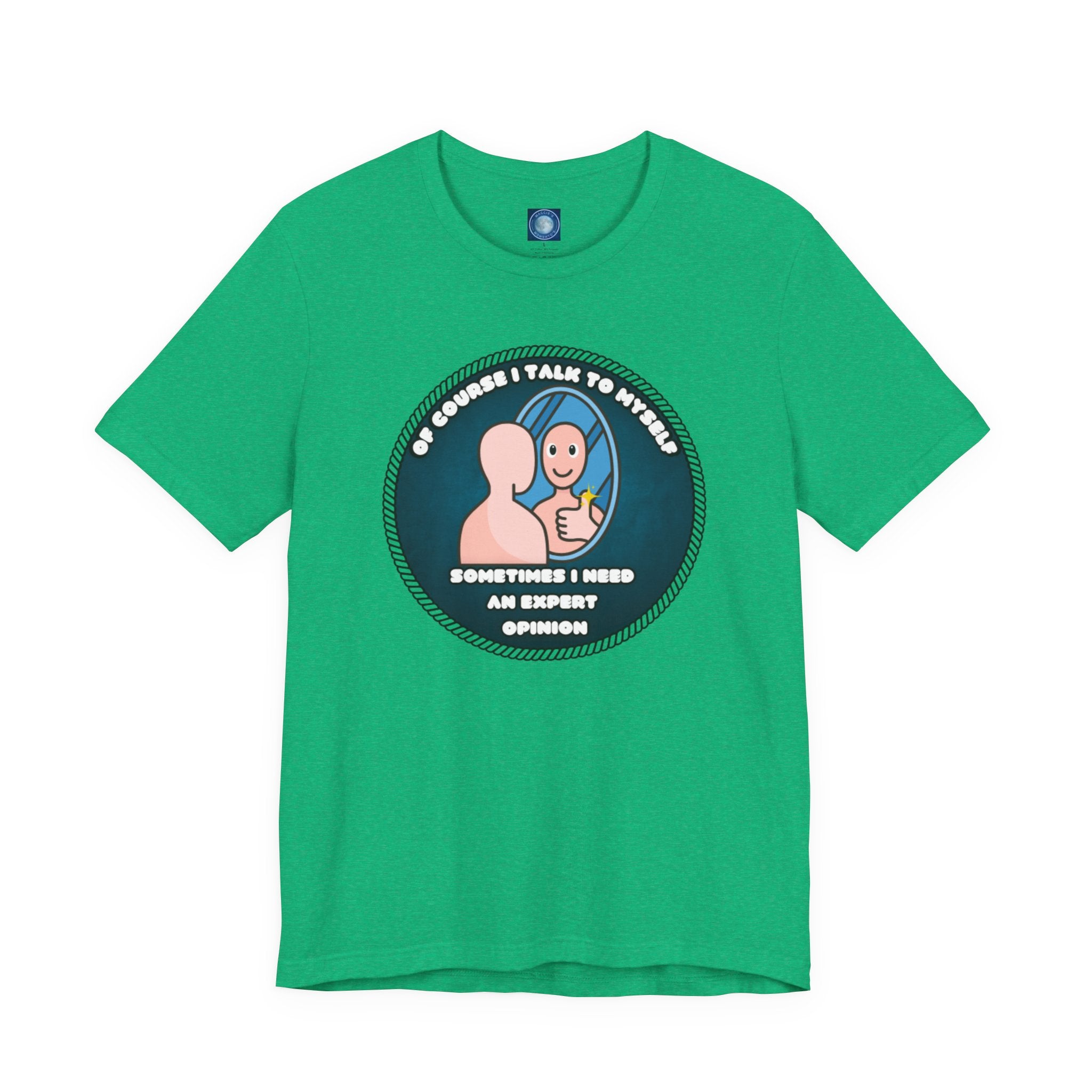 Of Course I Talk To Myself—Sometimes I Need An Expert Opinion - tee