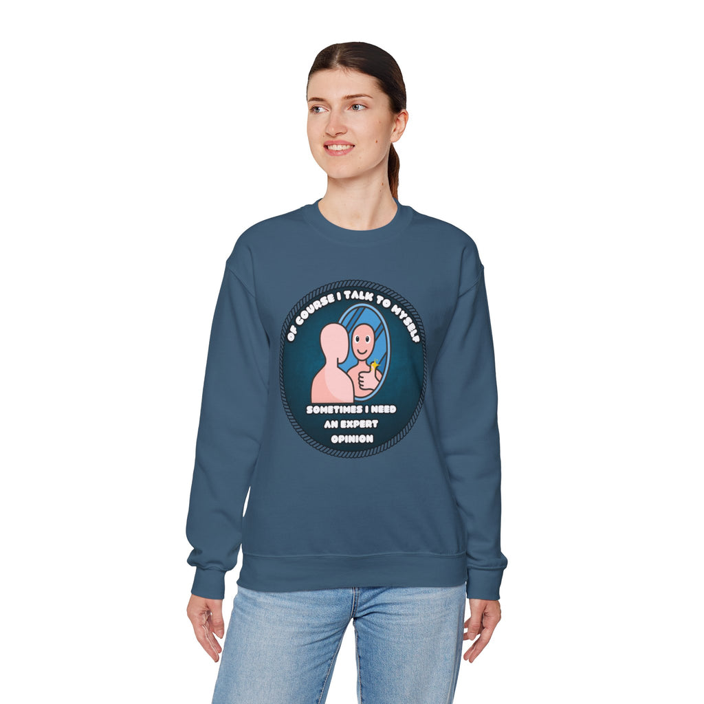 Of Course I Talk To Myself Sometimes I Need An Expert Opinion - Sweatshirt
