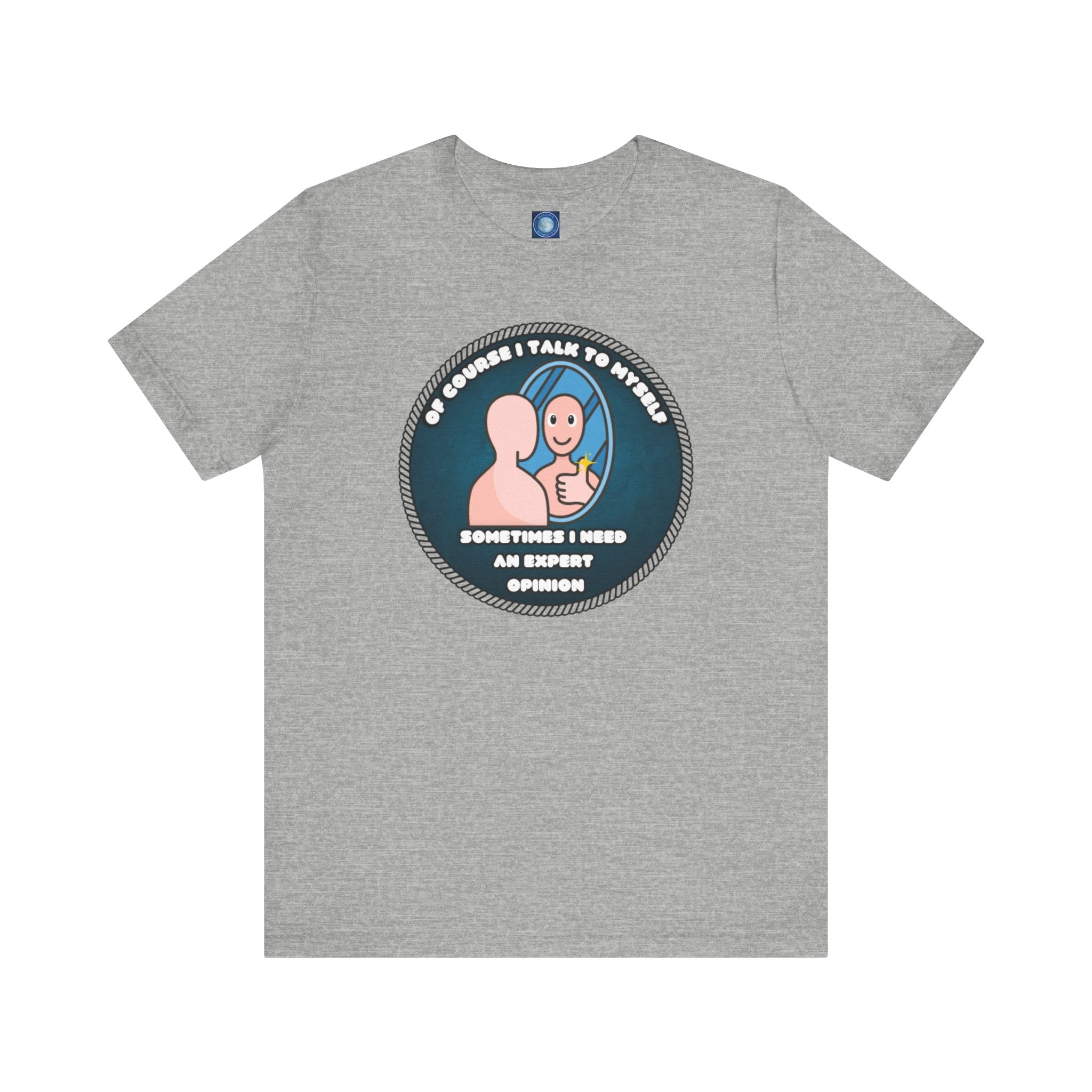 Of Course I Talk To Myself—Sometimes I Need An Expert Opinion - tee