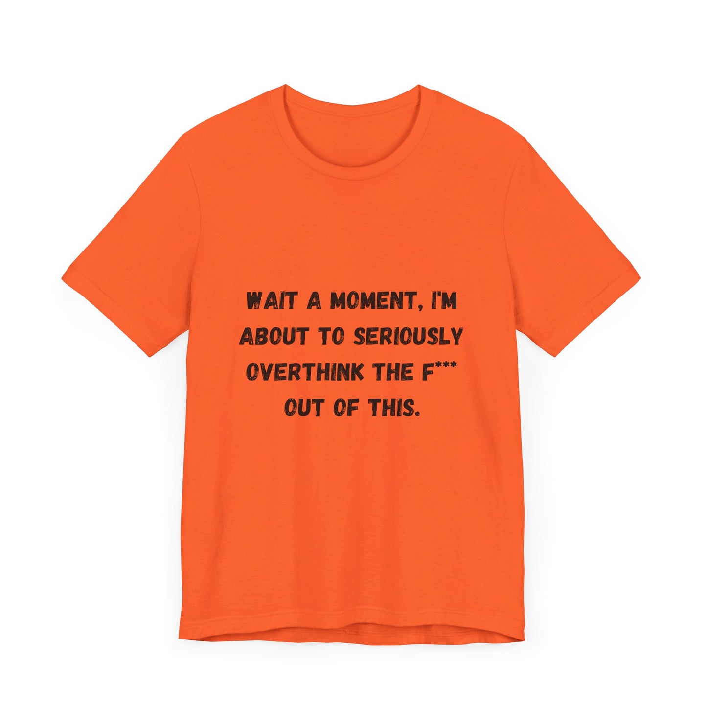 Wait a Moment, I'm About to Seriously Overthink the F*** Out of This, Unisex Jersey Short Sleeve Tee