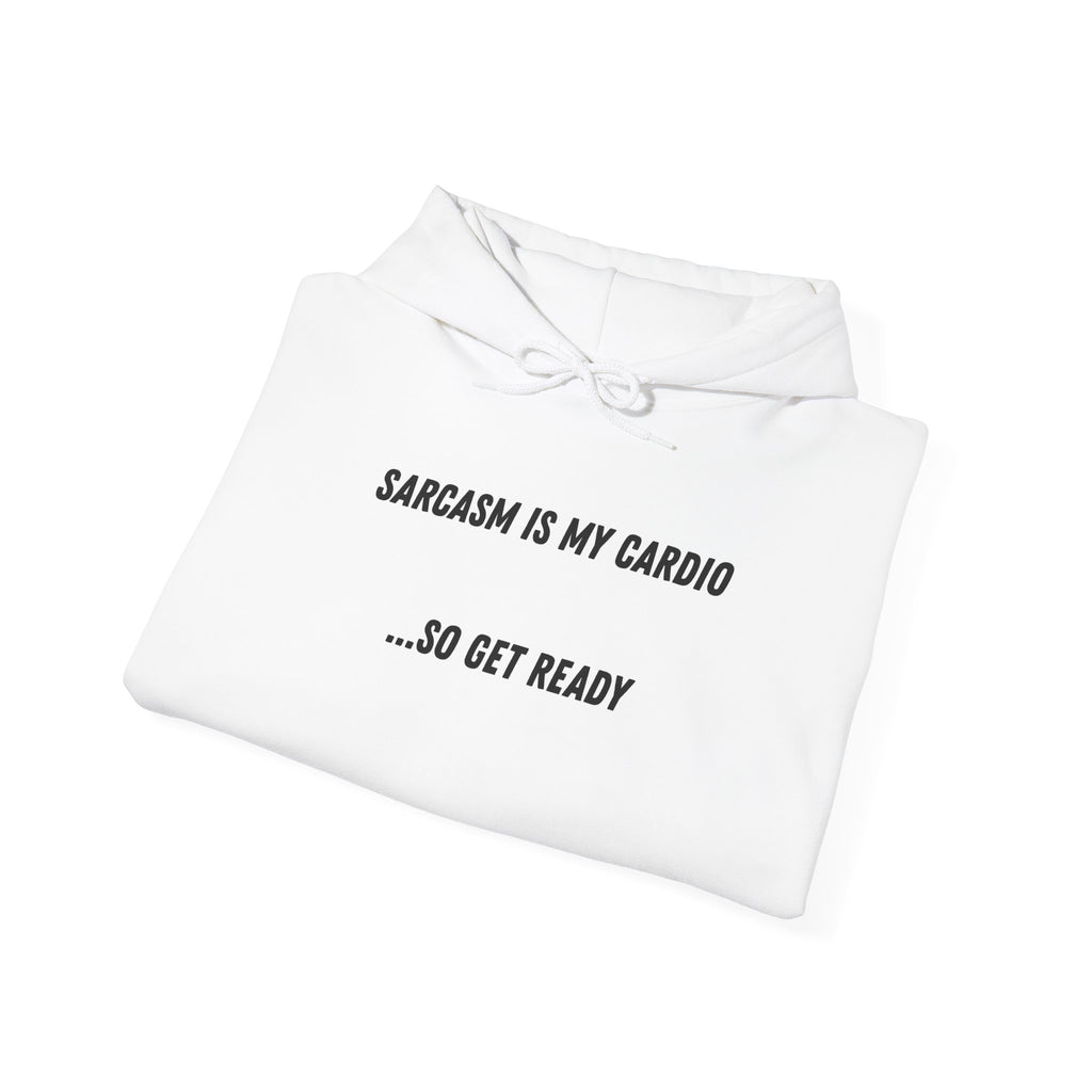 Sarcasm Is My Cardio… So Get Ready - Hoodie