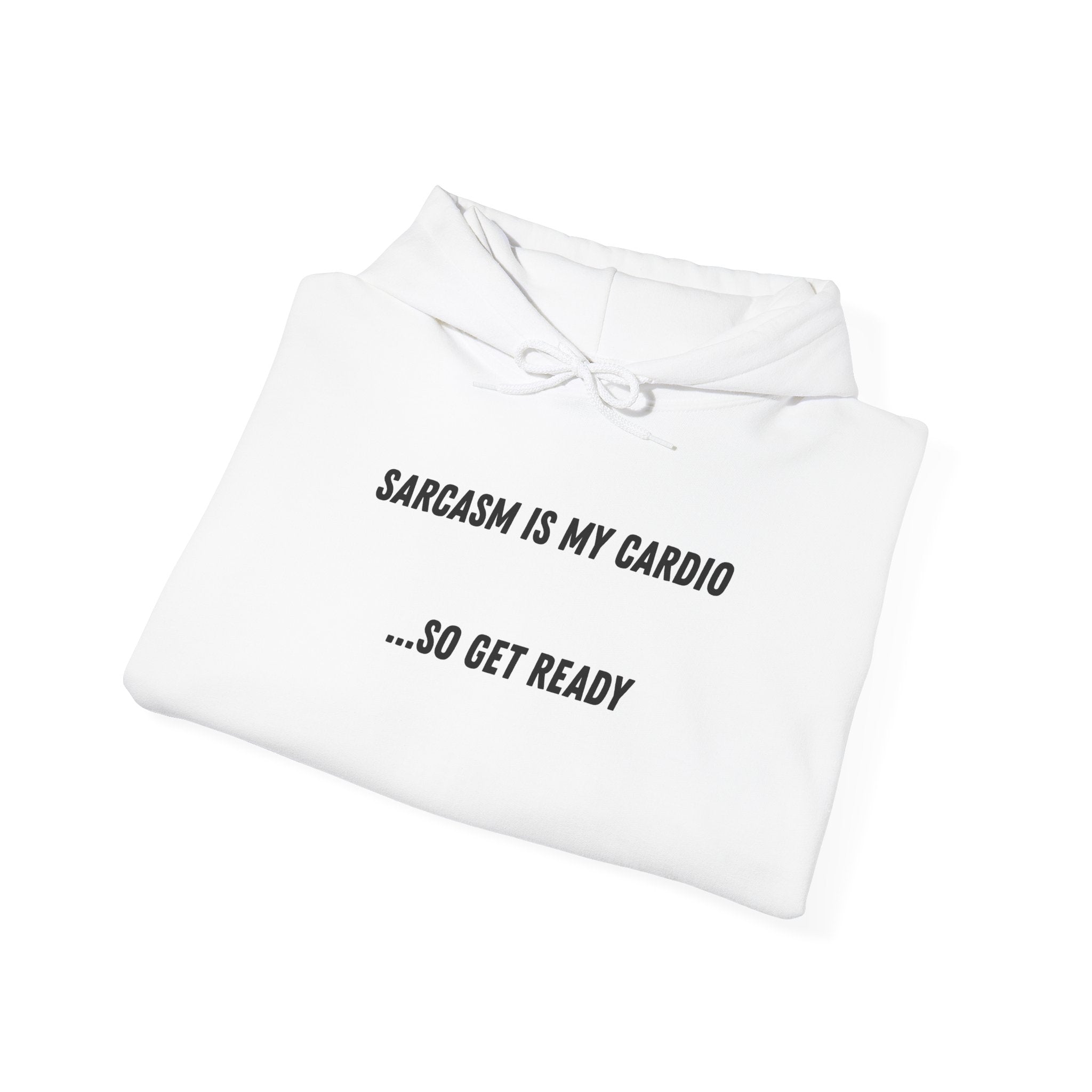 Sarcasm Is My Cardio… So Get Ready - Hoodie