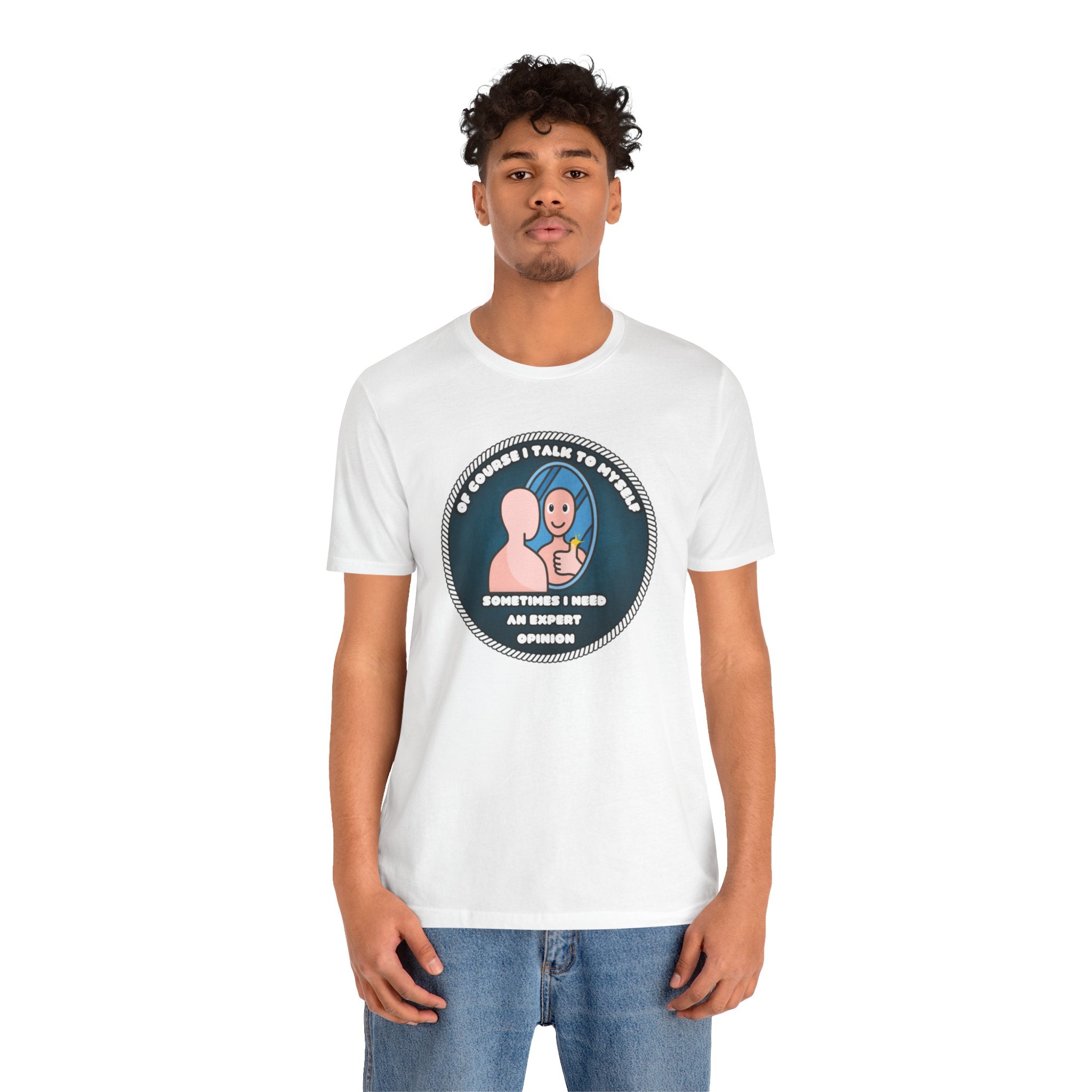 Of Course I Talk To Myself—Sometimes I Need An Expert Opinion - tee