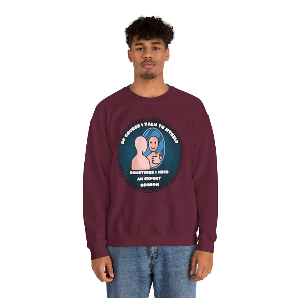 Of Course I Talk To Myself Sometimes I Need An Expert Opinion - Sweatshirt