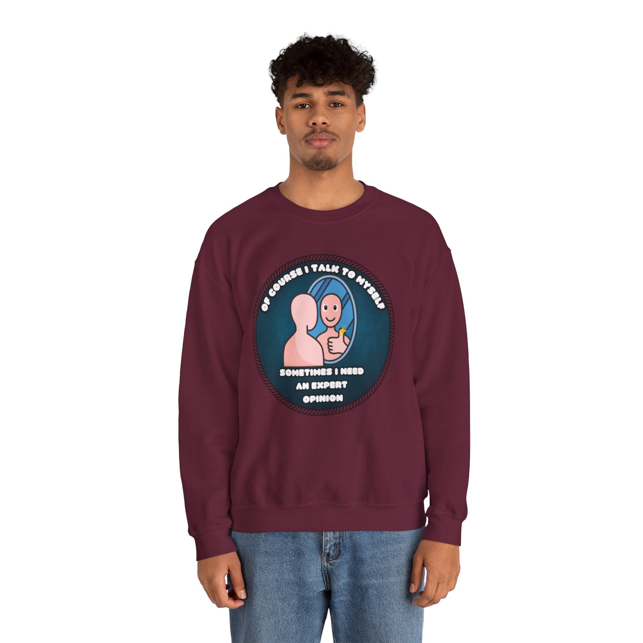 Of Course I Talk To Myself Sometimes I Need An Expert Opinion - Sweatshirt