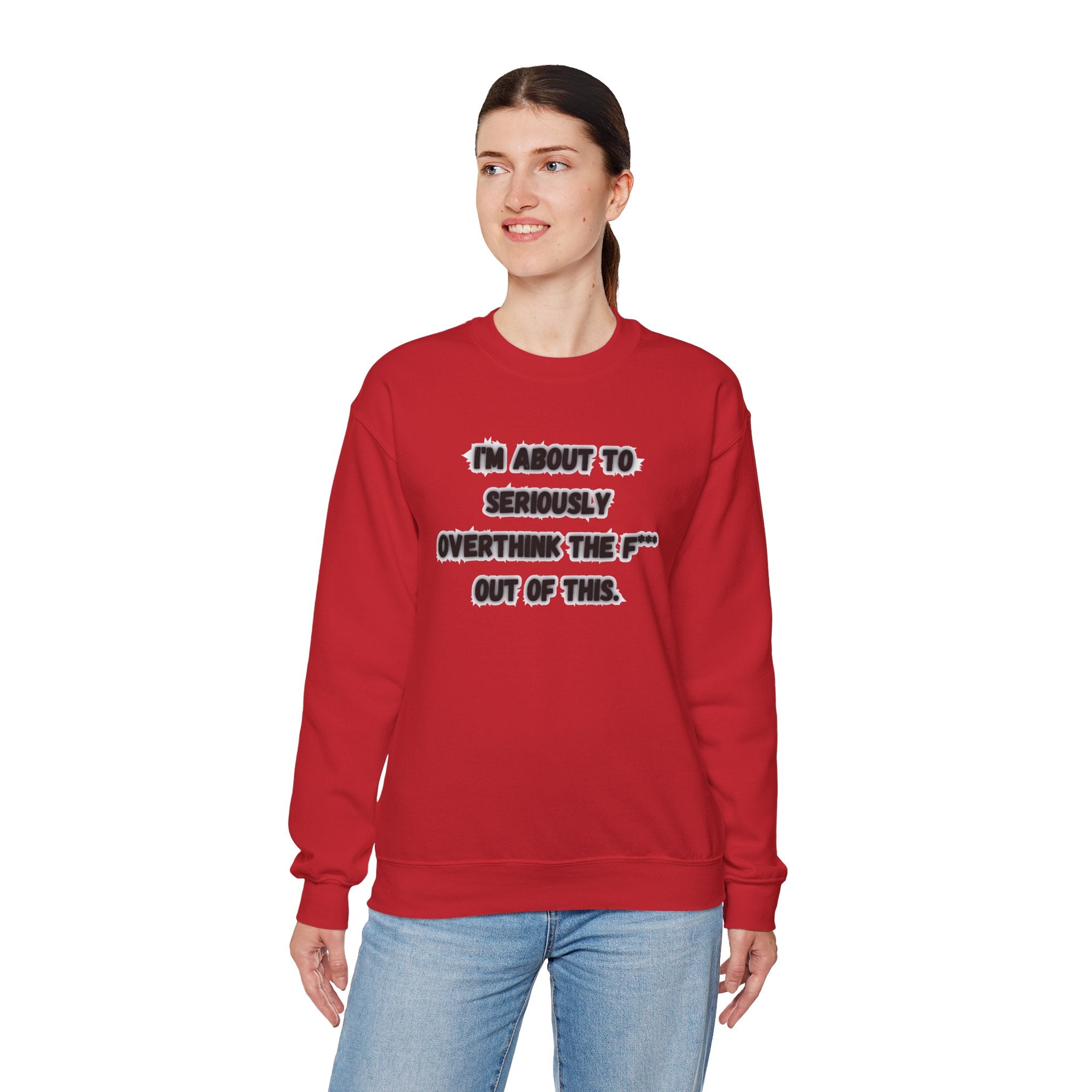 I'm Seriously About To Overthink The F*** Out Of This - Sweatshirt