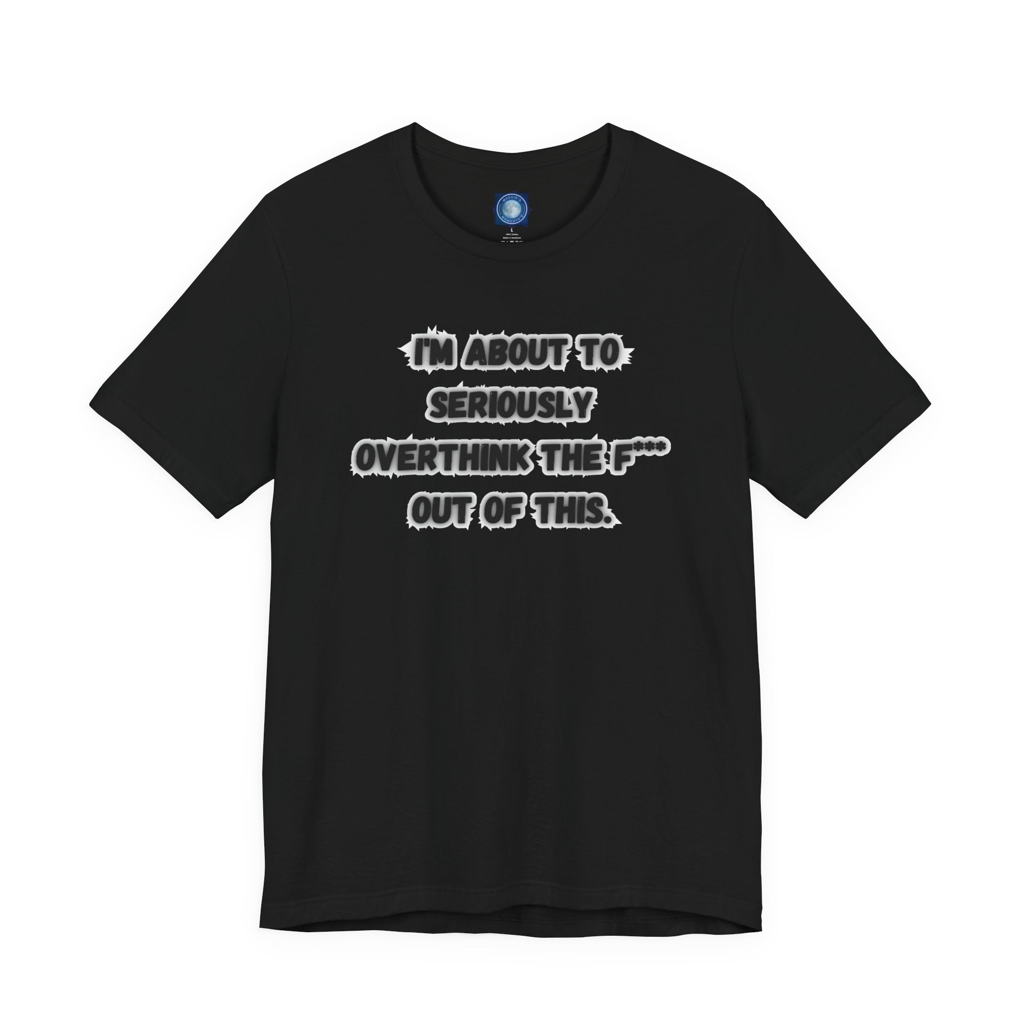 I'm Seriously About To Overthink The F*** Out Of This - tee