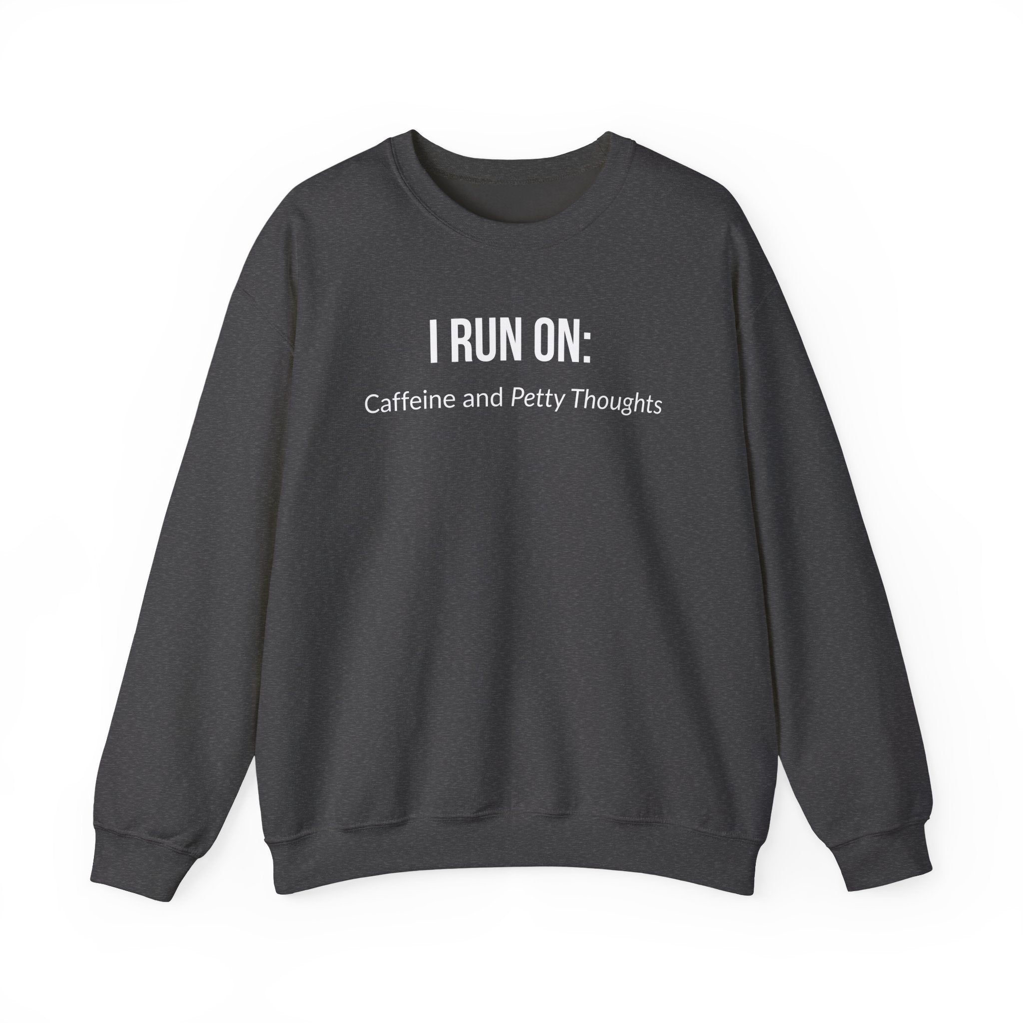 I Run On: Caffeine and Petty Thoughts -  Sweatshirt