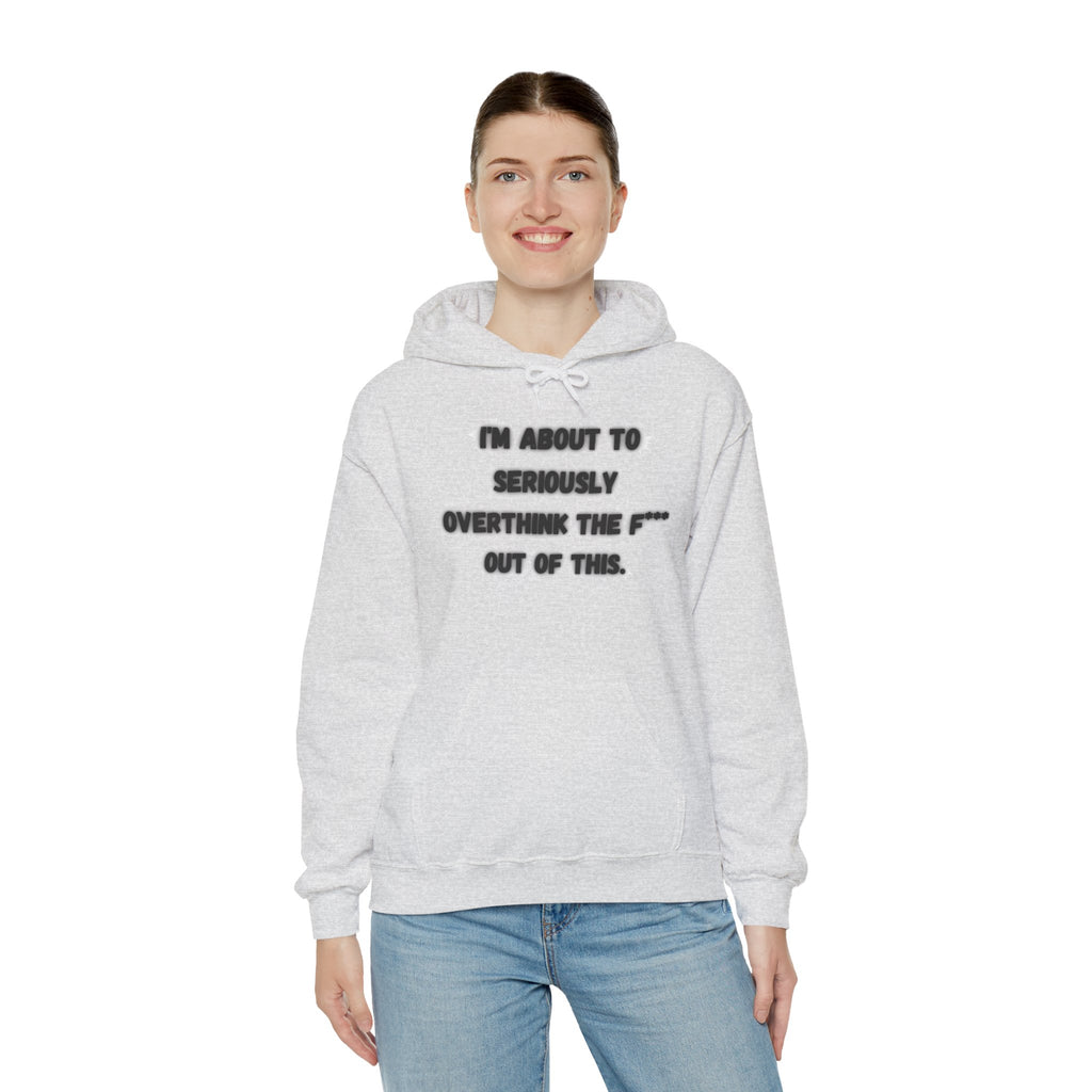 I'm About To Seriously Overthink The F*** Out Of This - Hoodie
