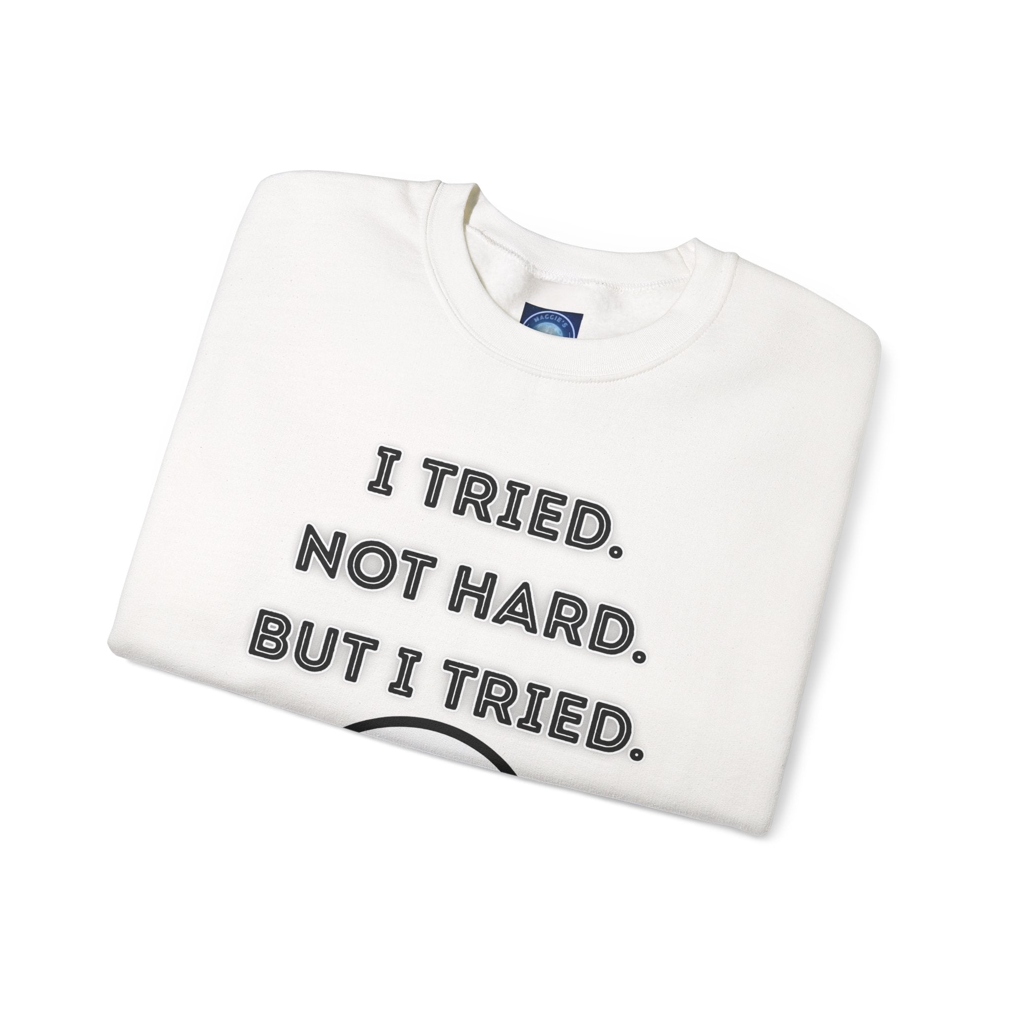 I Tried. Not Hard. But I Tried - Sweatshirt