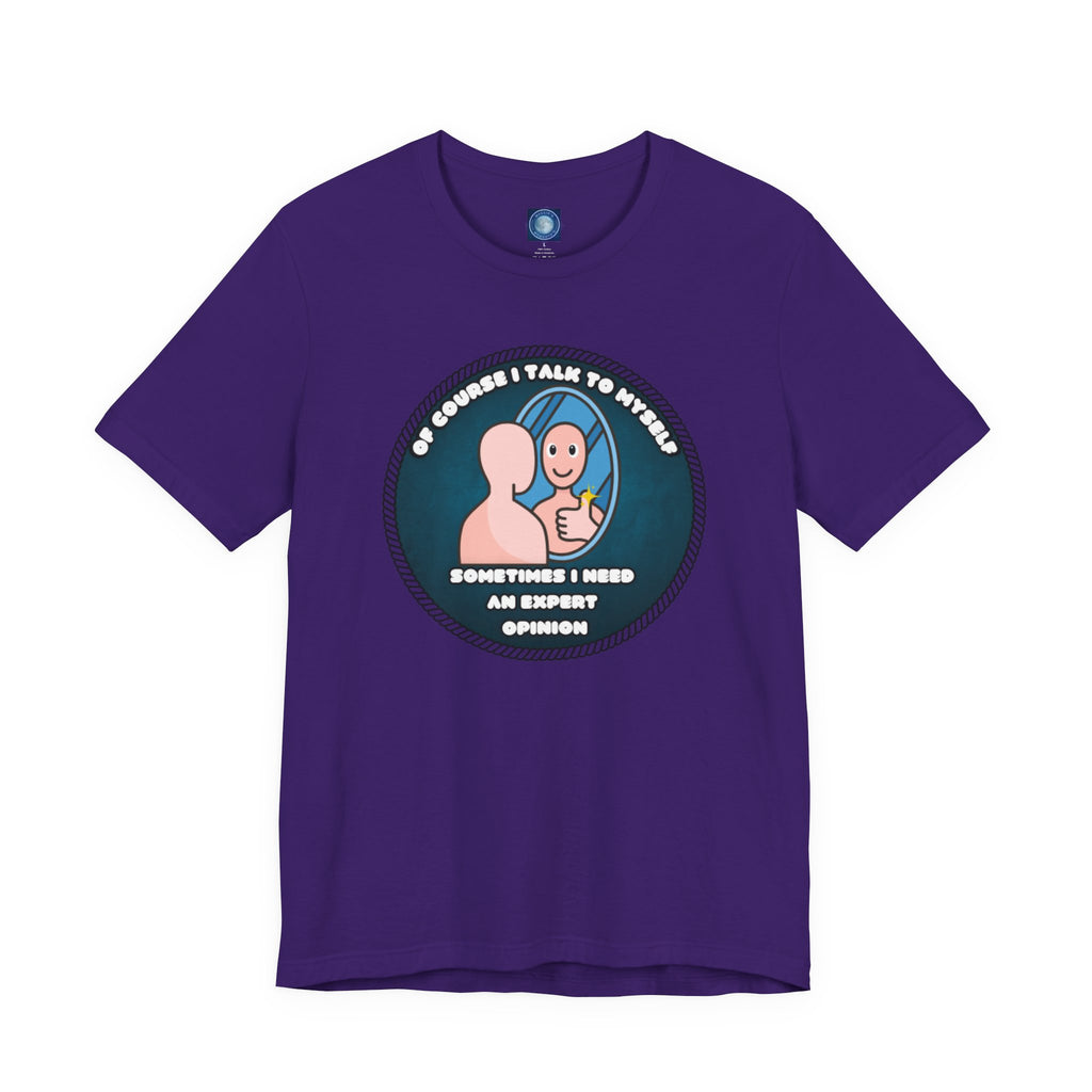 Of Course I Talk To Myself—Sometimes I Need An Expert Opinion - tee