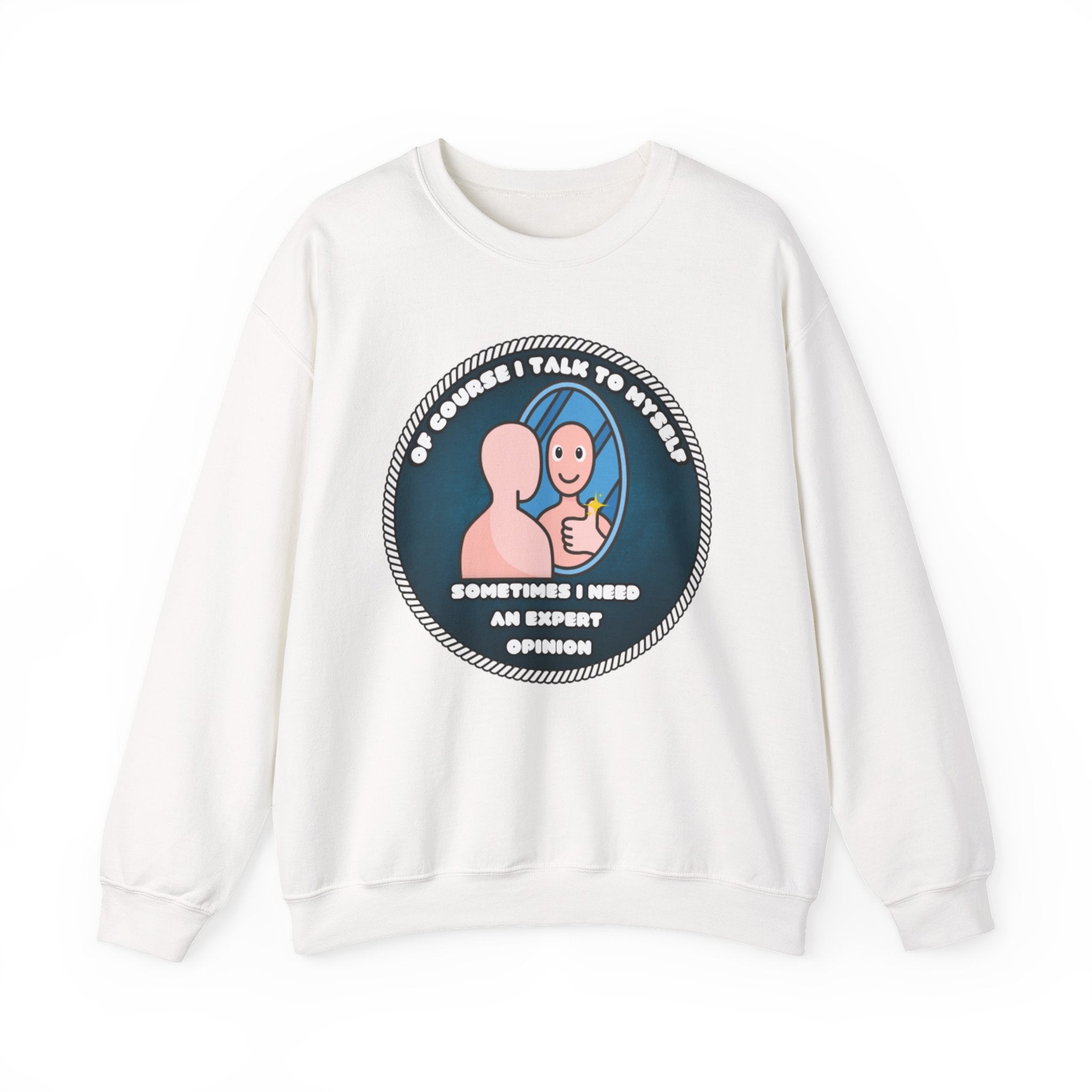 Of Course I Talk To Myself Sometimes I Need An Expert Opinion - Sweatshirt