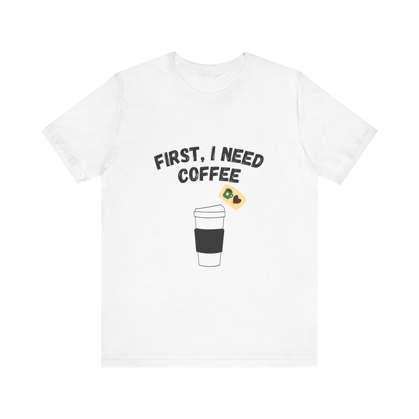 First, I Need Coffee, Unisex Jersey Short Sleeve Tee