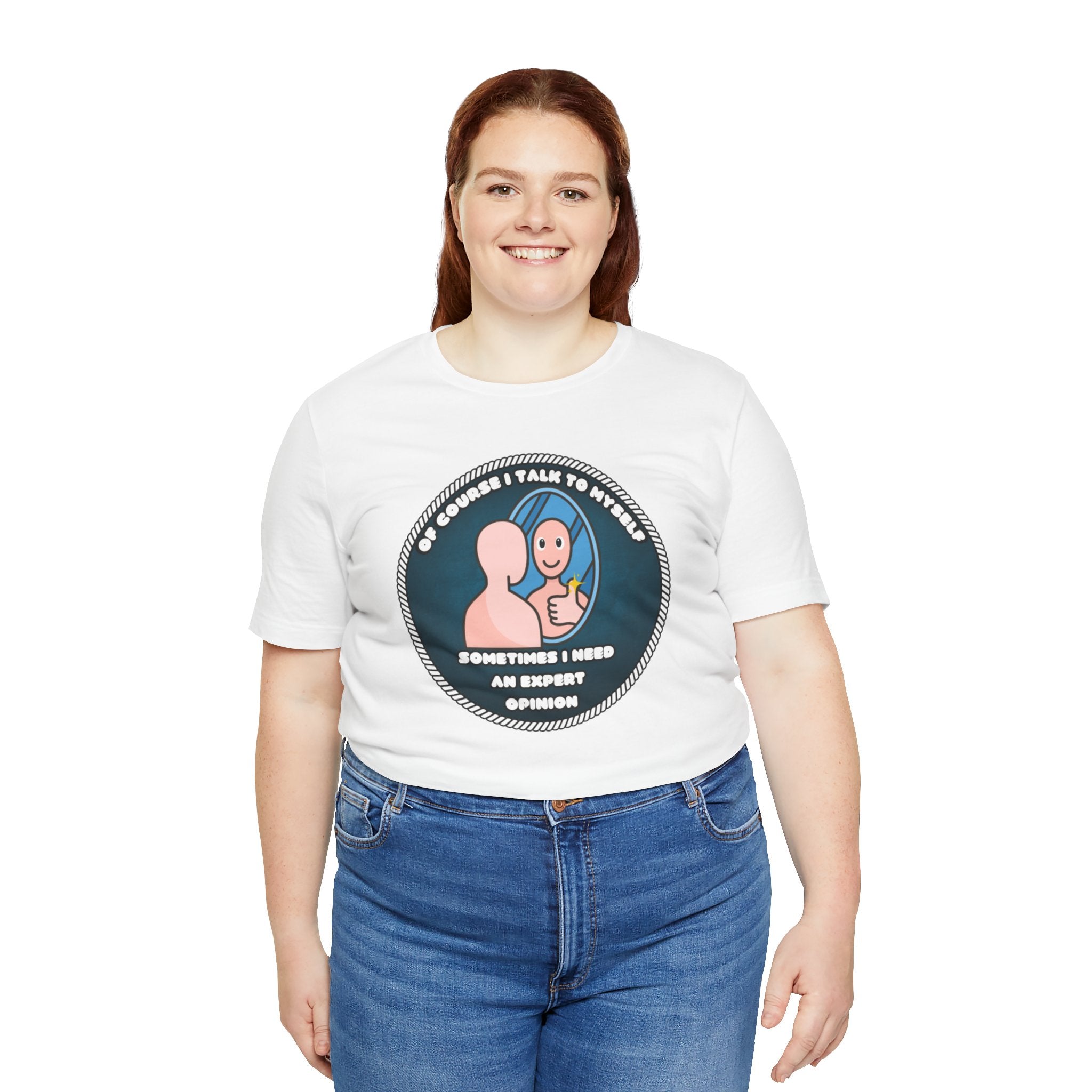Of Course I Talk To Myself—Sometimes I Need An Expert Opinion - tee