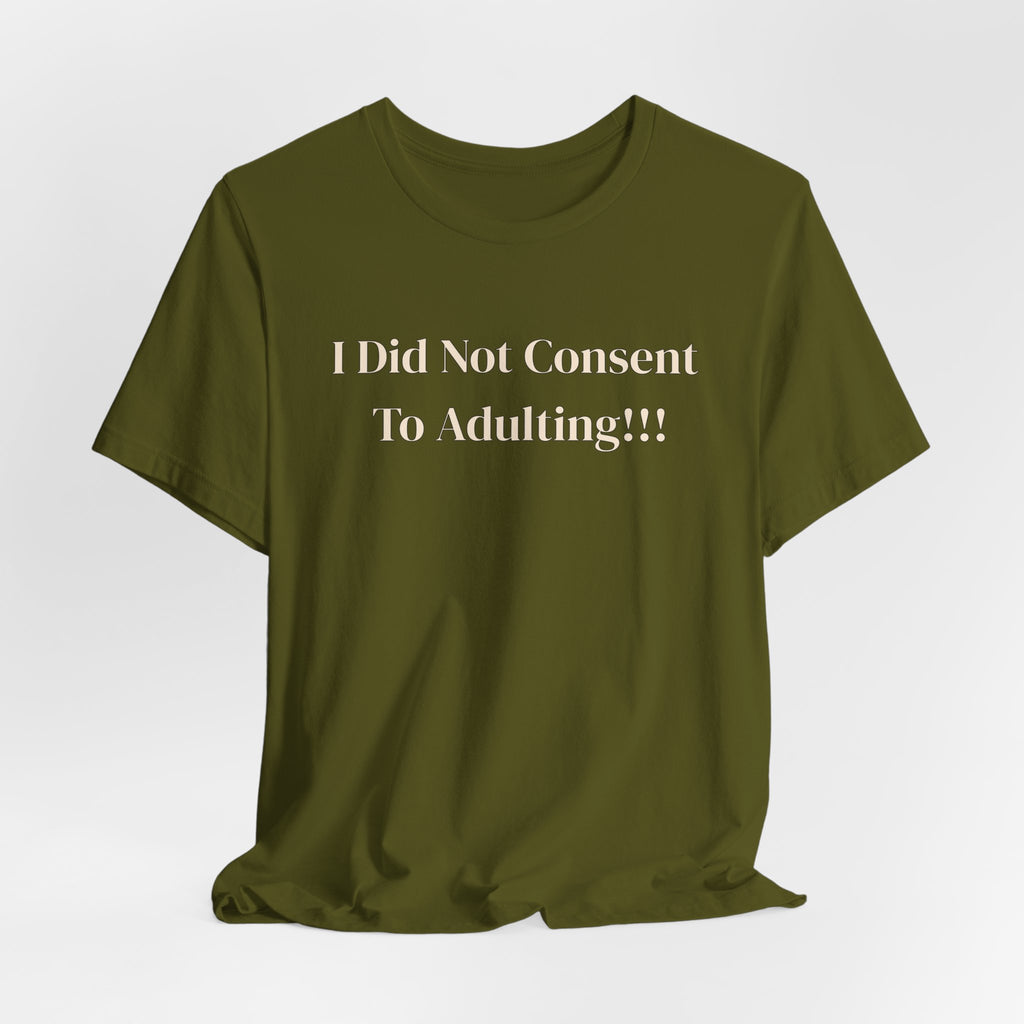 T-Shirt — I Did Not Consent To Adulting!!!