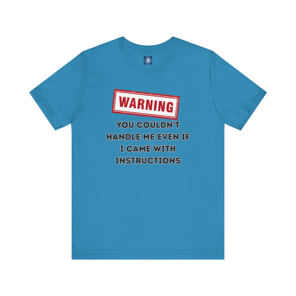 Warning — You Couldn’t Handle Me Even If I Came With Instructions.