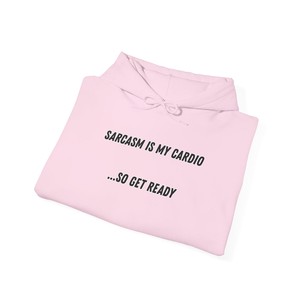 Sarcasm Is My Cardio… So Get Ready - Hoodie
