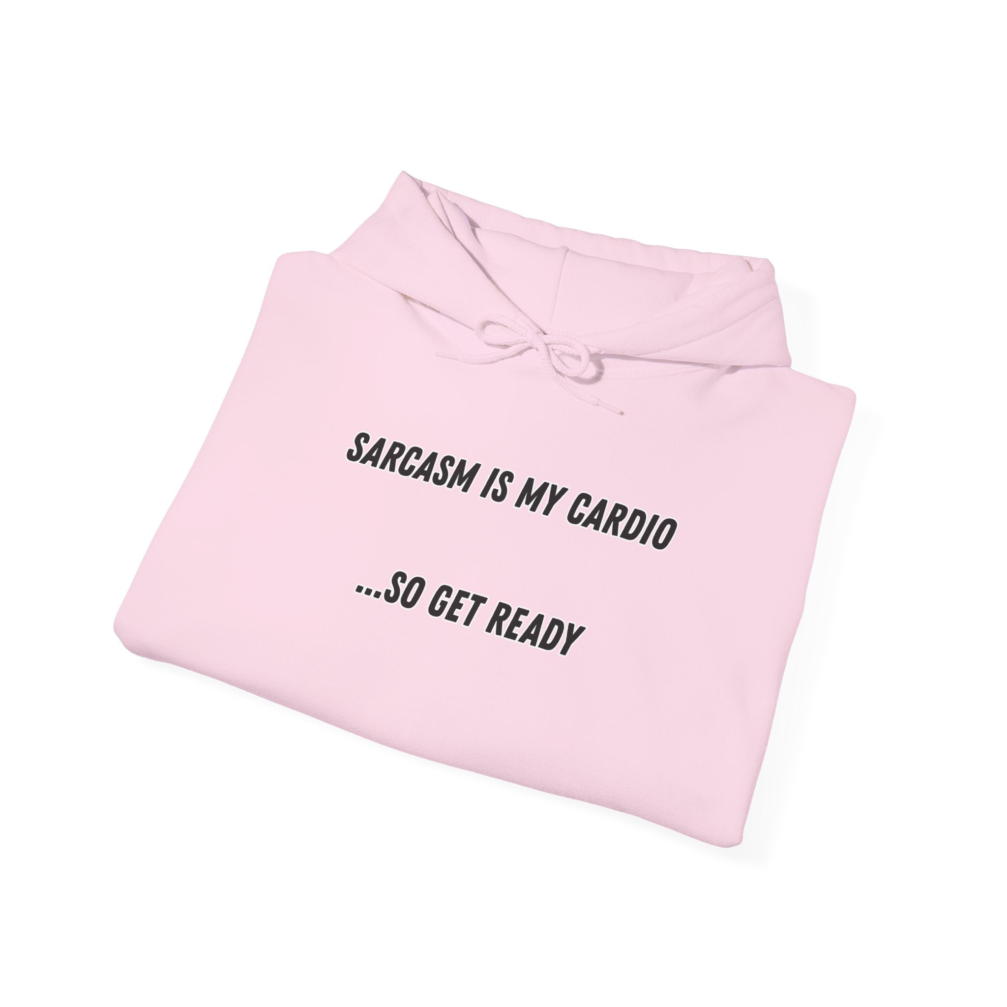 Sarcasm Is My Cardio… So Get Ready - Hoodie