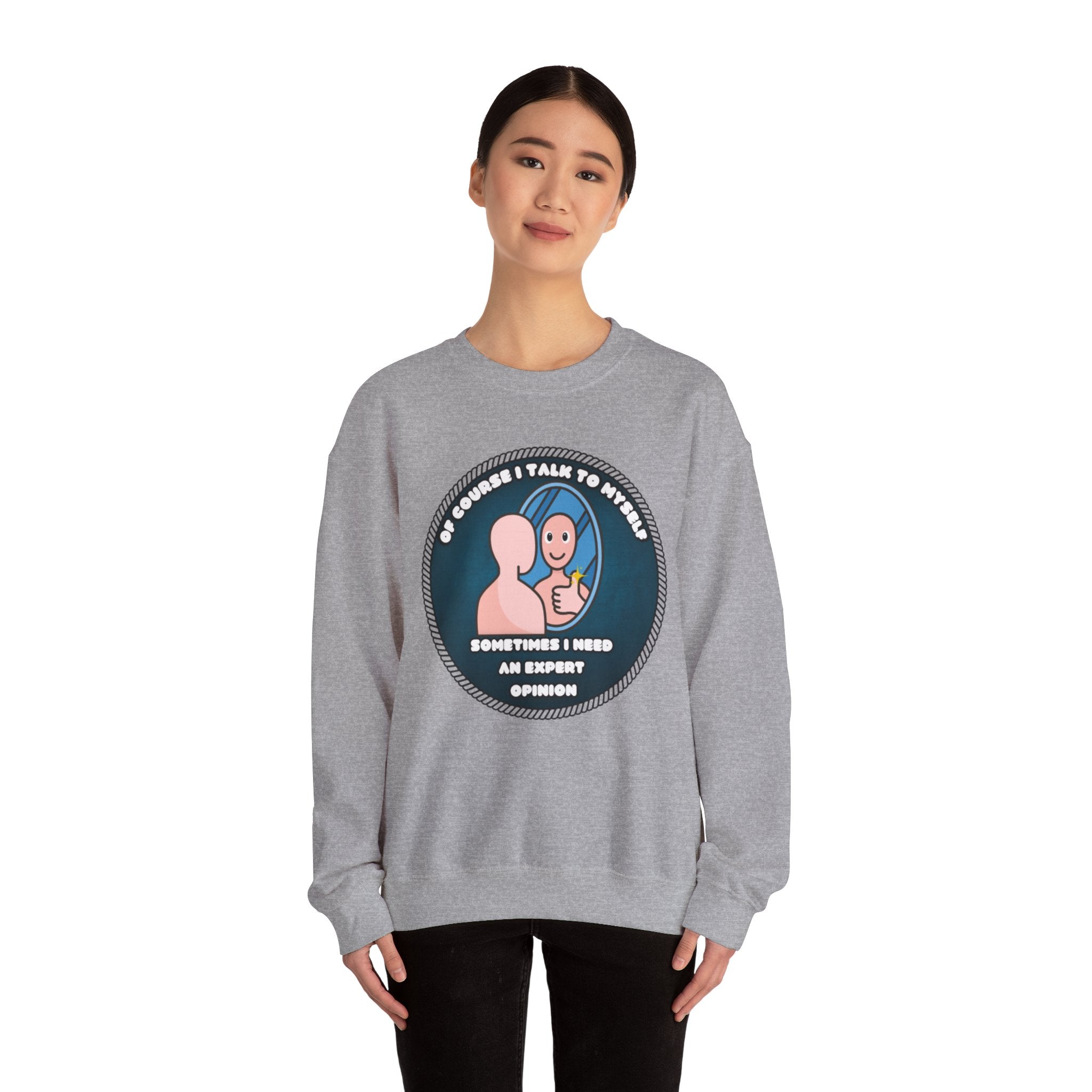 Of Course I Talk To Myself Sometimes I Need An Expert Opinion - Sweatshirt