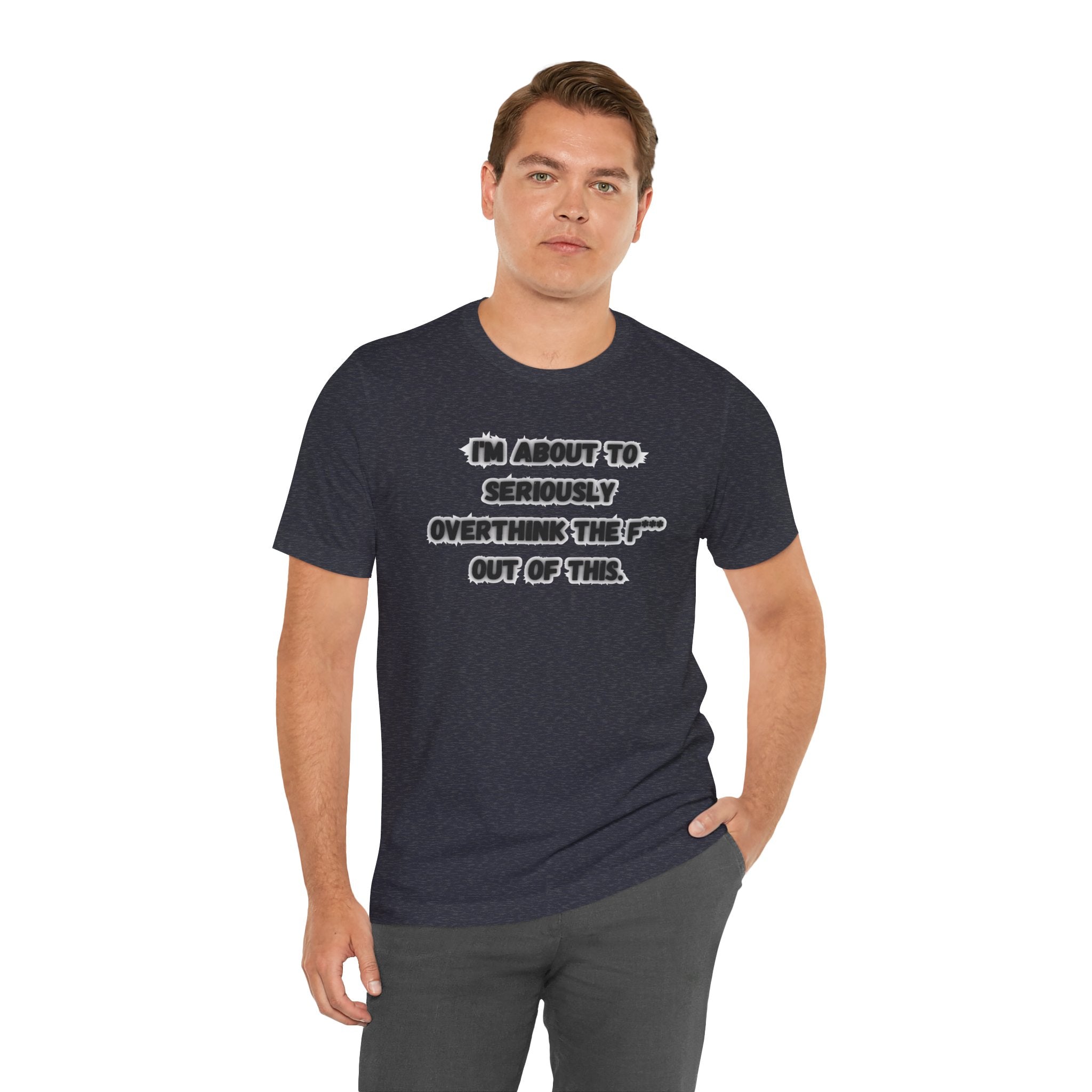 I'm Seriously About To Overthink The F*** Out Of This - tee
