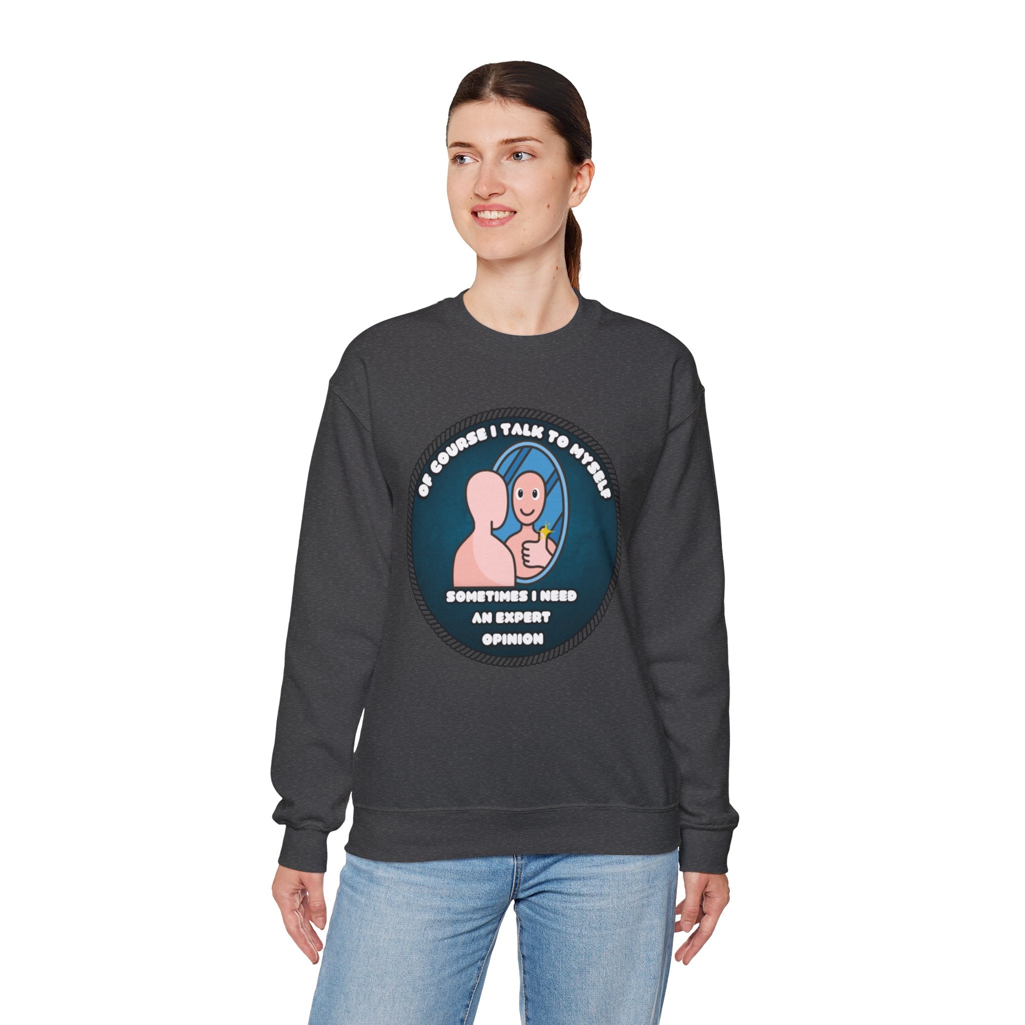 Of Course I Talk To Myself Sometimes I Need An Expert Opinion - Sweatshirt
