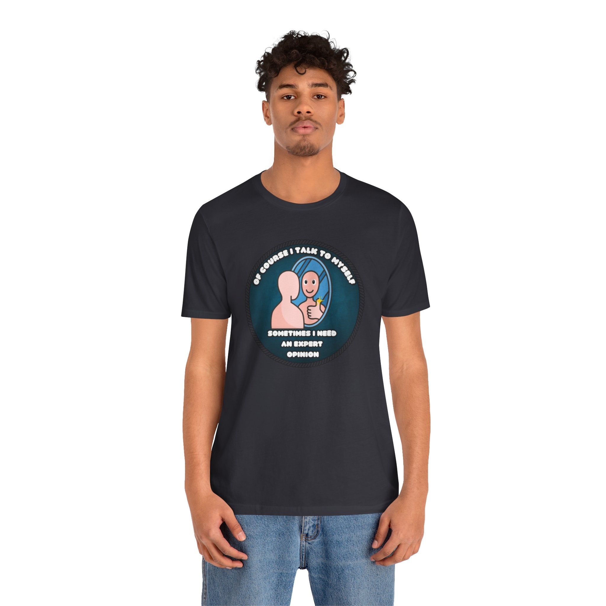 Of Course I Talk To Myself—Sometimes I Need An Expert Opinion - tee