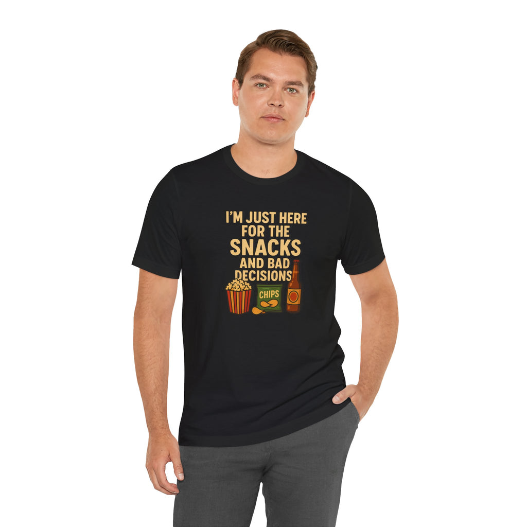 I'm Just Here For The Snacks And Bad Decisions - tee