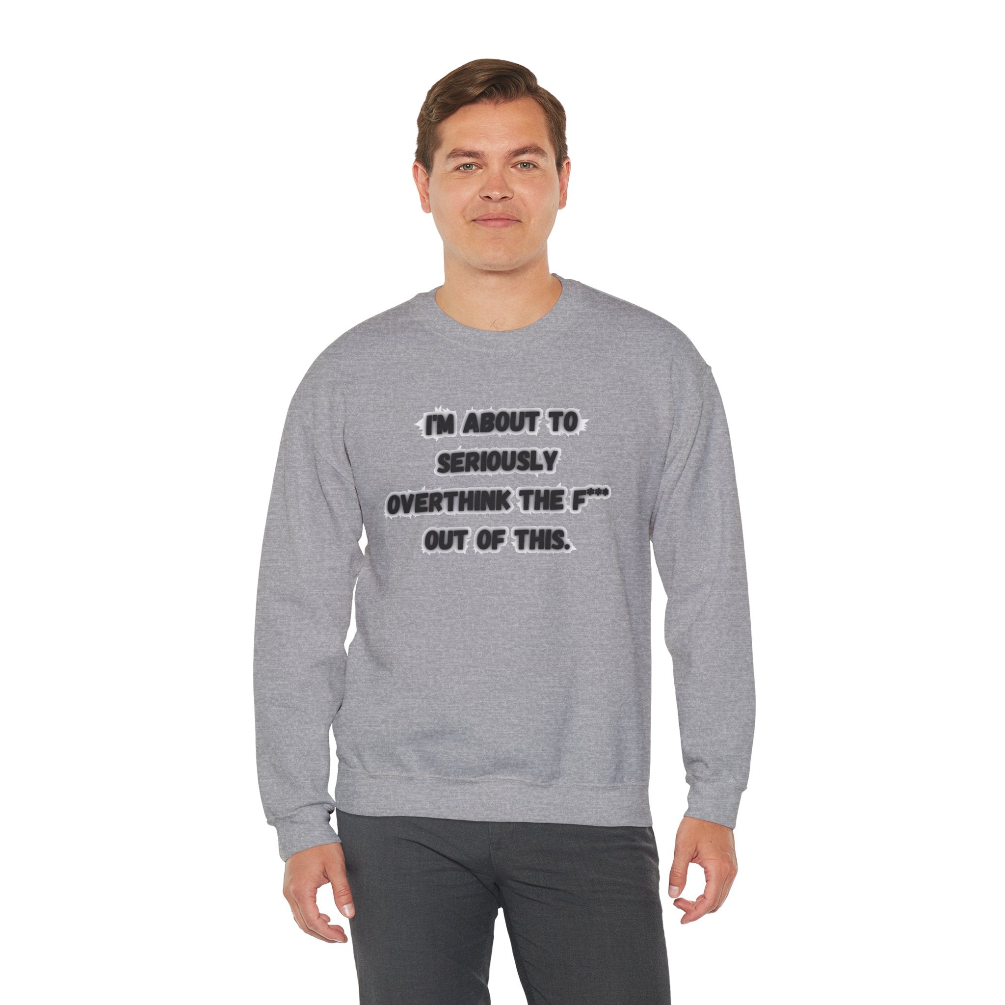 I'm Seriously About To Overthink The F*** Out Of This - Sweatshirt