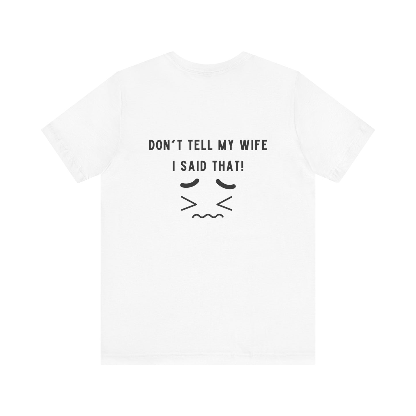 I'm the king of my house, Don't tell my wife, Unisex Jersey Short Sleeve Tee