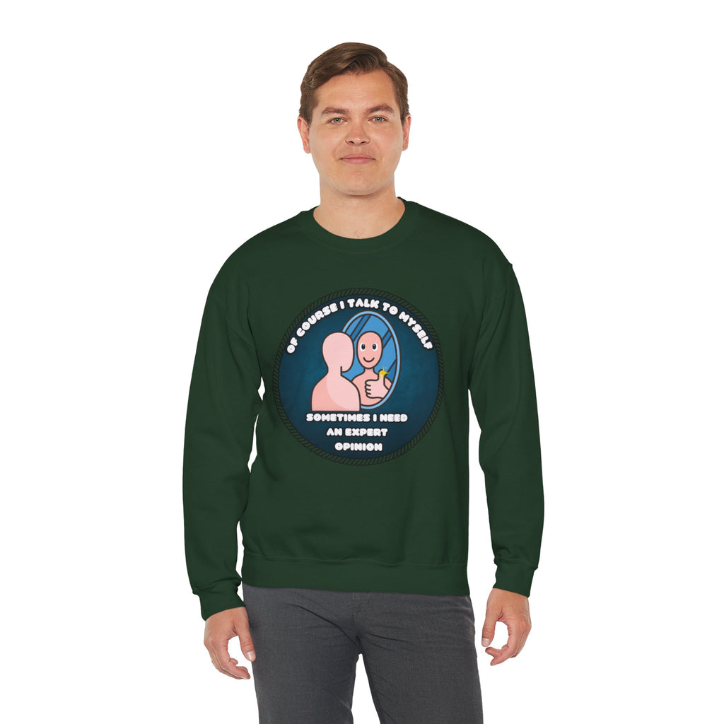 Of Course I Talk To Myself Sometimes I Need An Expert Opinion - Sweatshirt