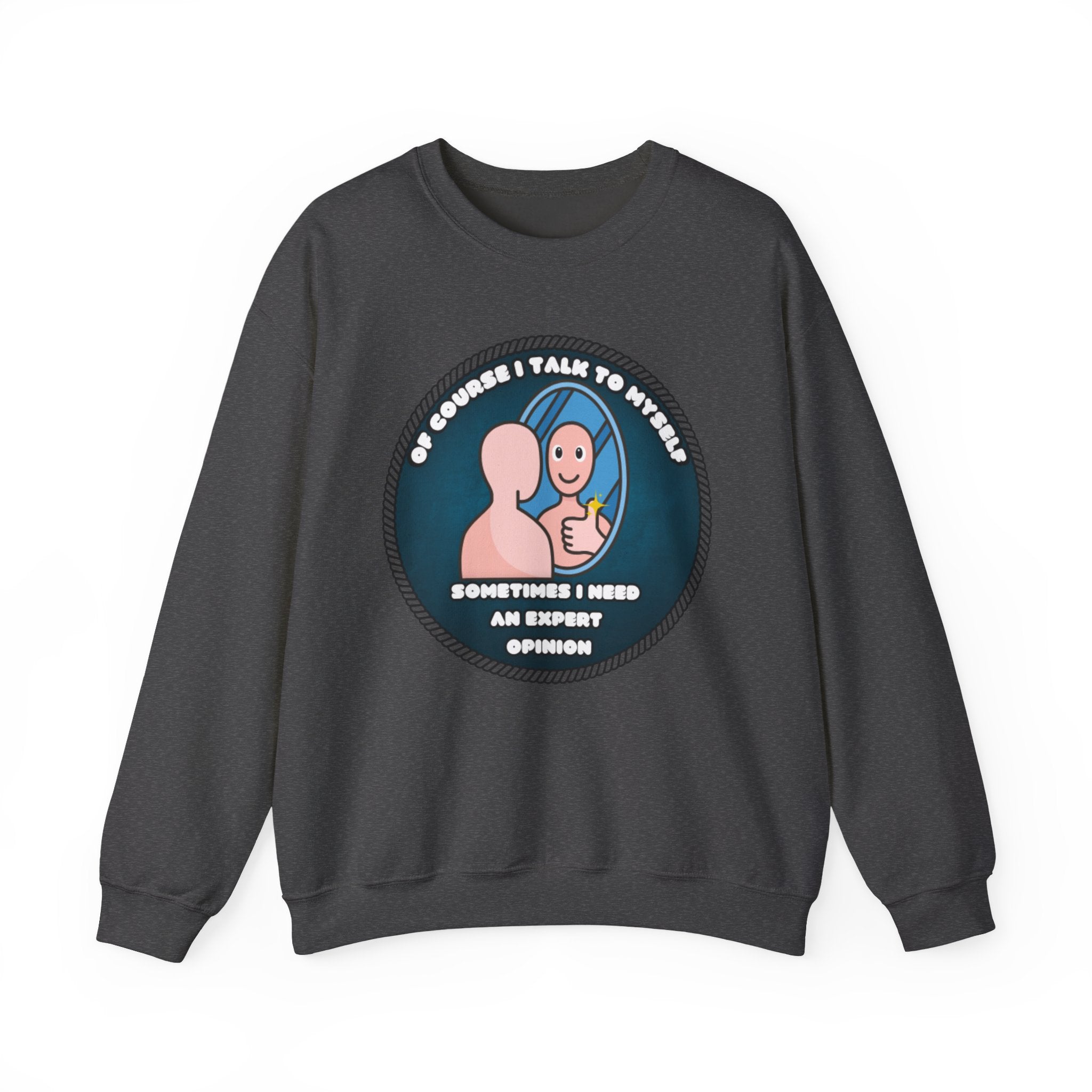 Of Course I Talk To Myself Sometimes I Need An Expert Opinion - Sweatshirt
