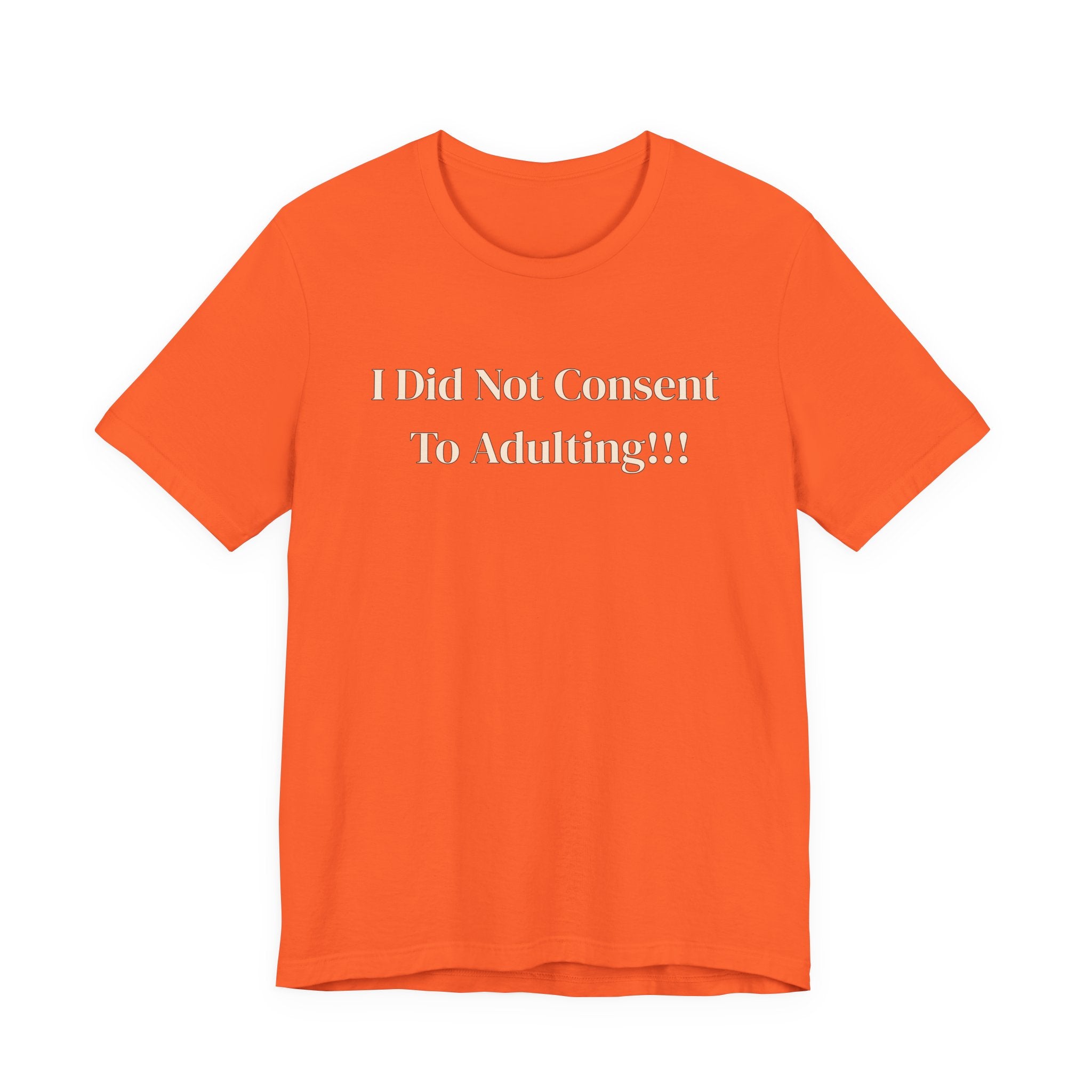 T-Shirt — I Did Not Consent To Adulting!!!