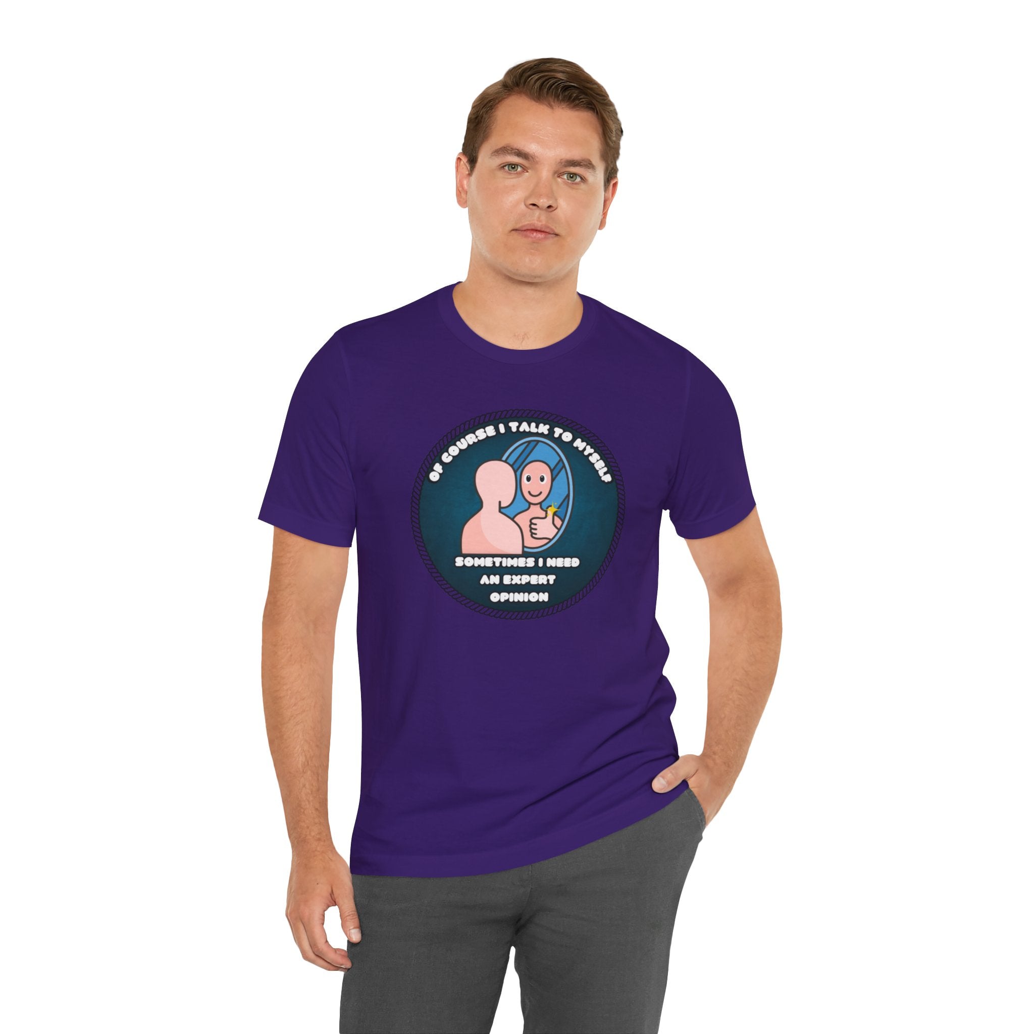 Of Course I Talk To Myself—Sometimes I Need An Expert Opinion - tee