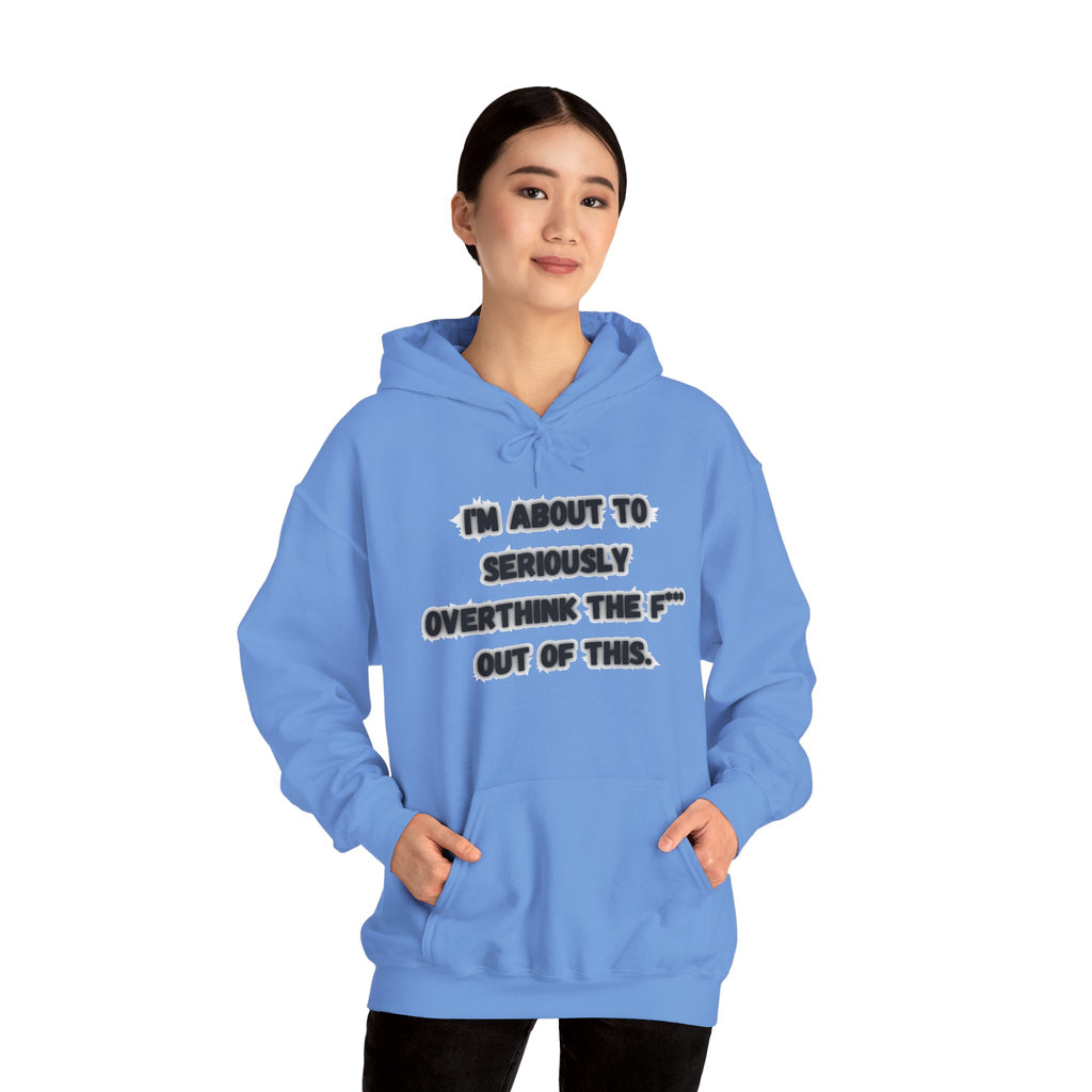 I'm About To Seriously Overthink The F*** Out Of This - Hoodie