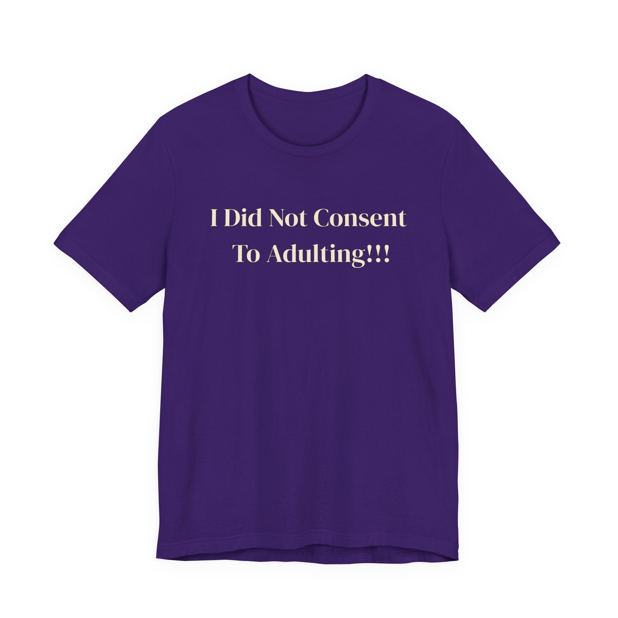 T-Shirt — I Did Not Consent To Adulting!!!