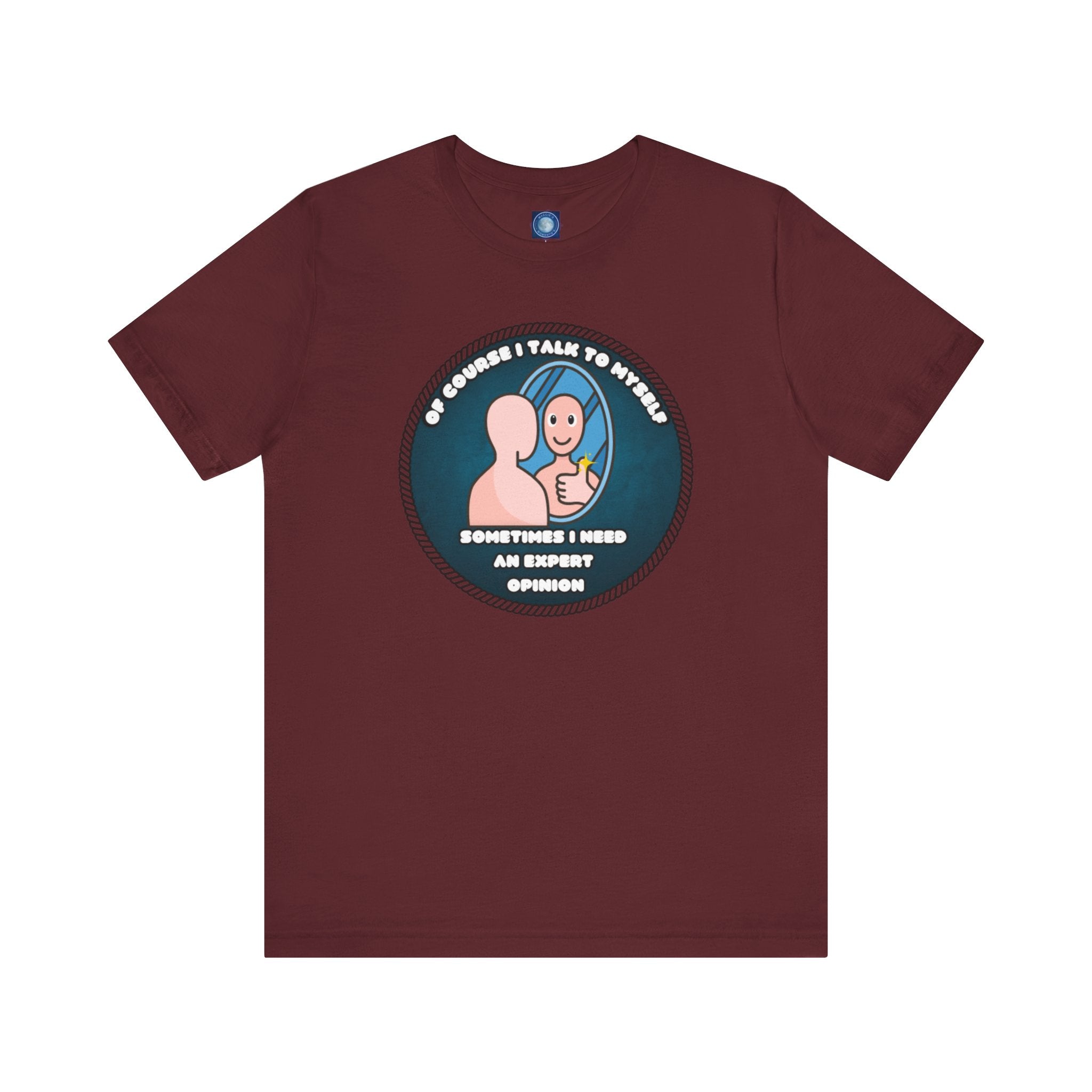 Of Course I Talk To Myself—Sometimes I Need An Expert Opinion - tee