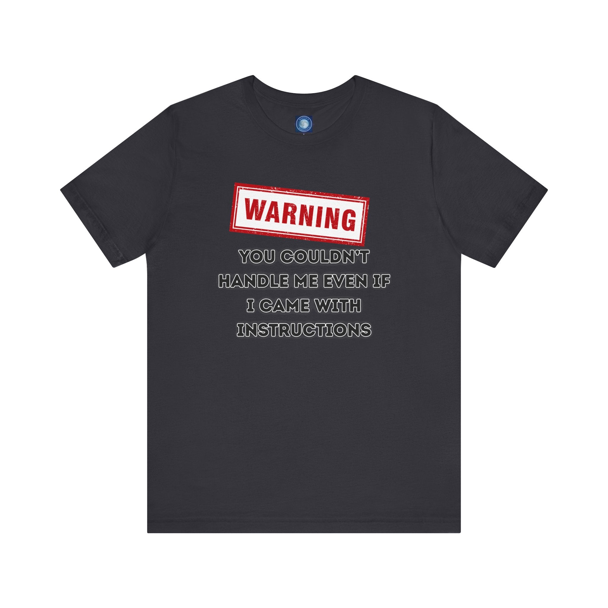 Warning — You Couldn’t Handle Me Even If I Came With Instructions.