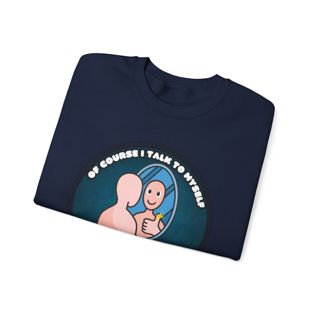 Of Course I Talk To Myself Sometimes I Need An Expert Opinion - Sweatshirt