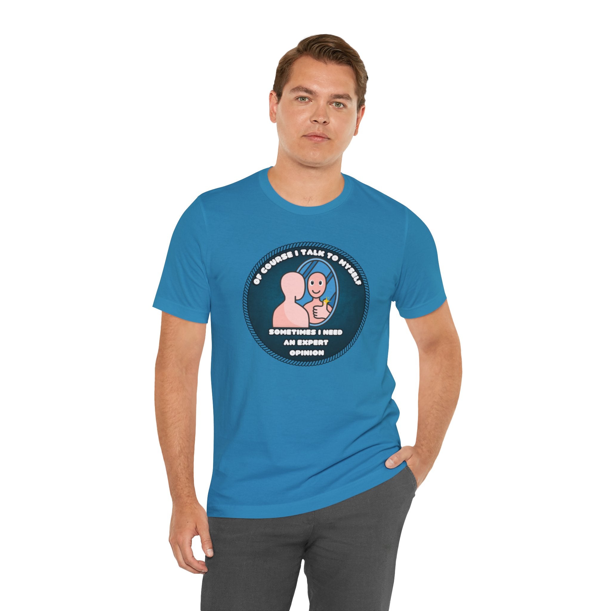Of Course I Talk To Myself—Sometimes I Need An Expert Opinion - tee