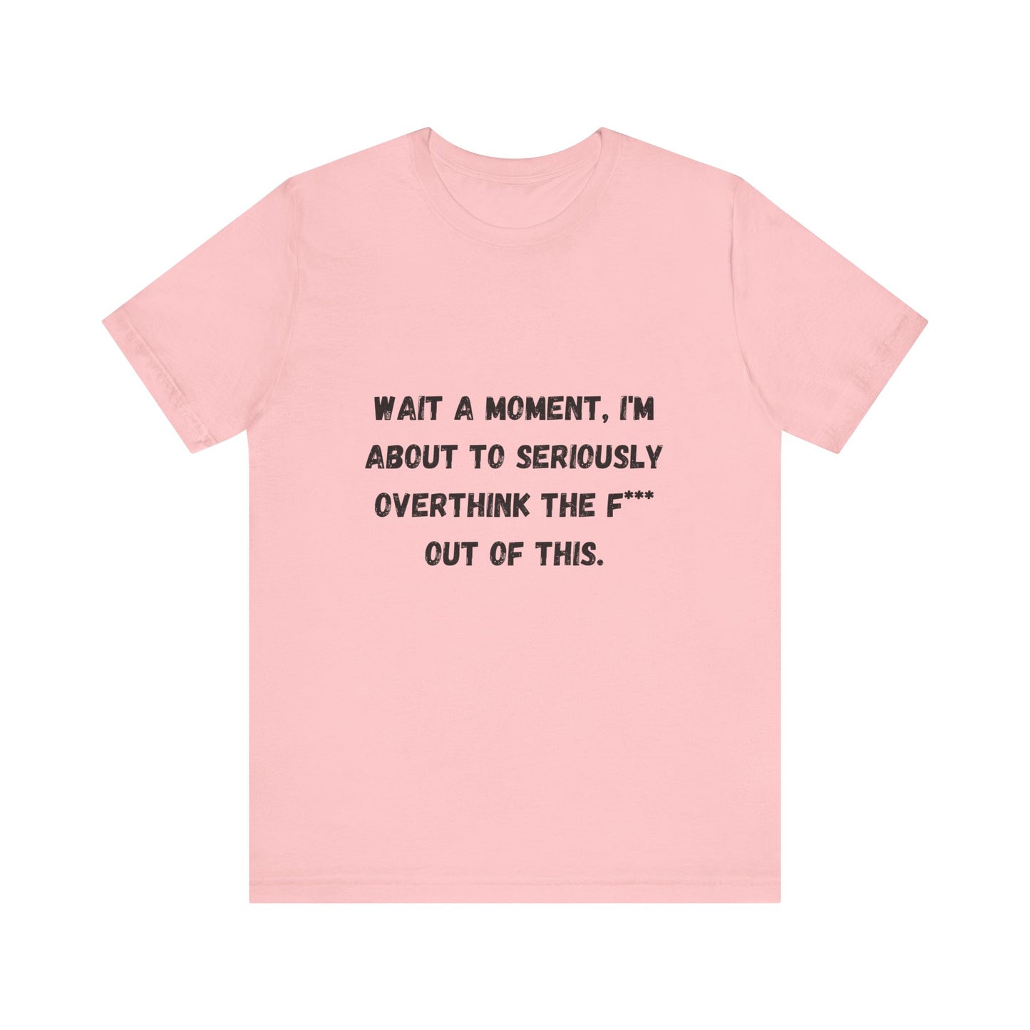 Wait a Moment, I'm About to Seriously Overthink the F*** Out of This, Unisex Jersey Short Sleeve Tee